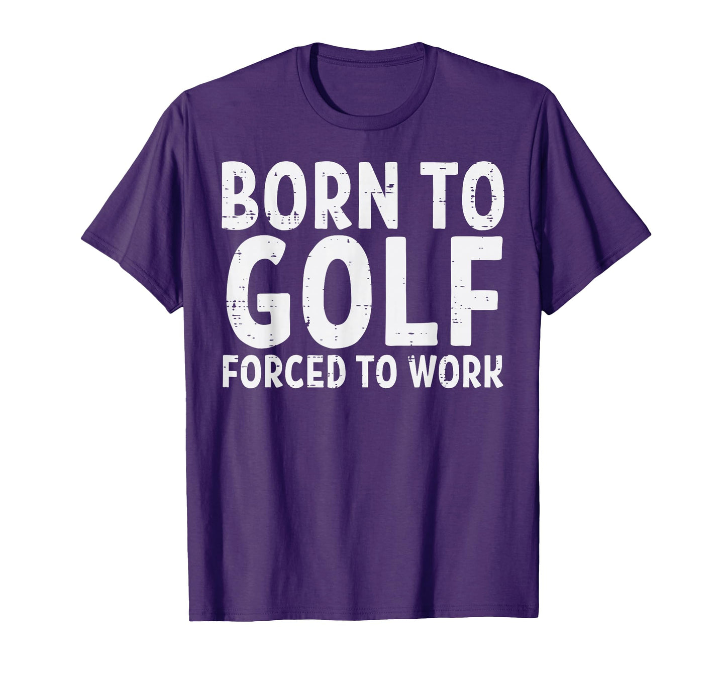 Born To Golf Forced Work Funny T-Shirt - Casual Everyday Wear for Adults - T-Shirt, Sweatshirt, Hoodie