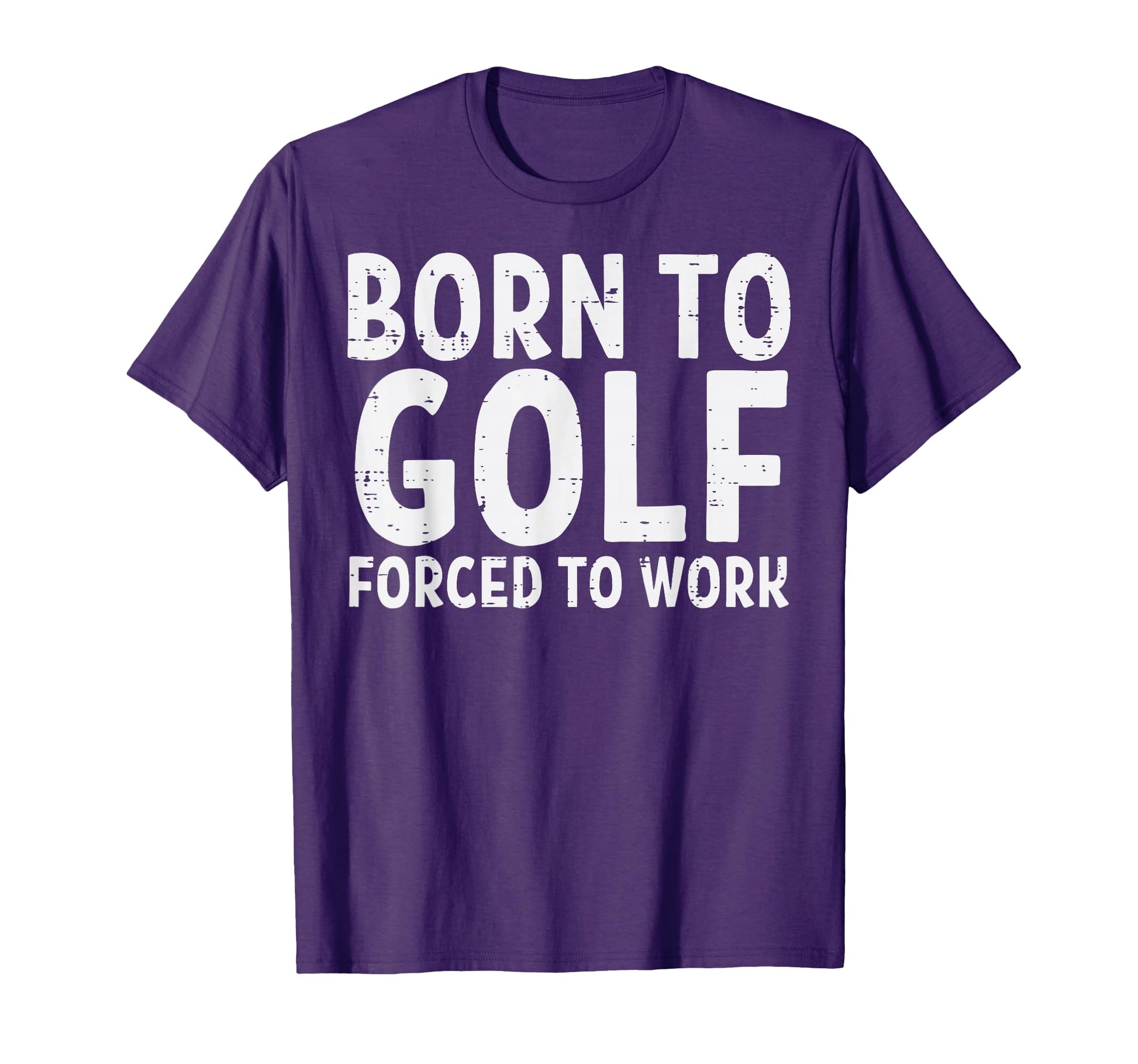 Born To Golf Forced Work Funny T-Shirt - Casual Everyday Wear for Adults - T-Shirt, Sweatshirt, Hoodie