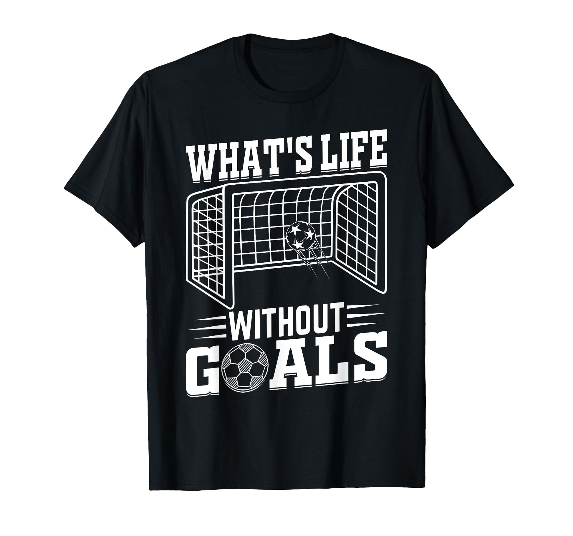 Whats Life Without Goals Soccer Quotes T-Shirt - Custom Art Print Unisex - T-Shirt, Sweatshirt, Hoodie