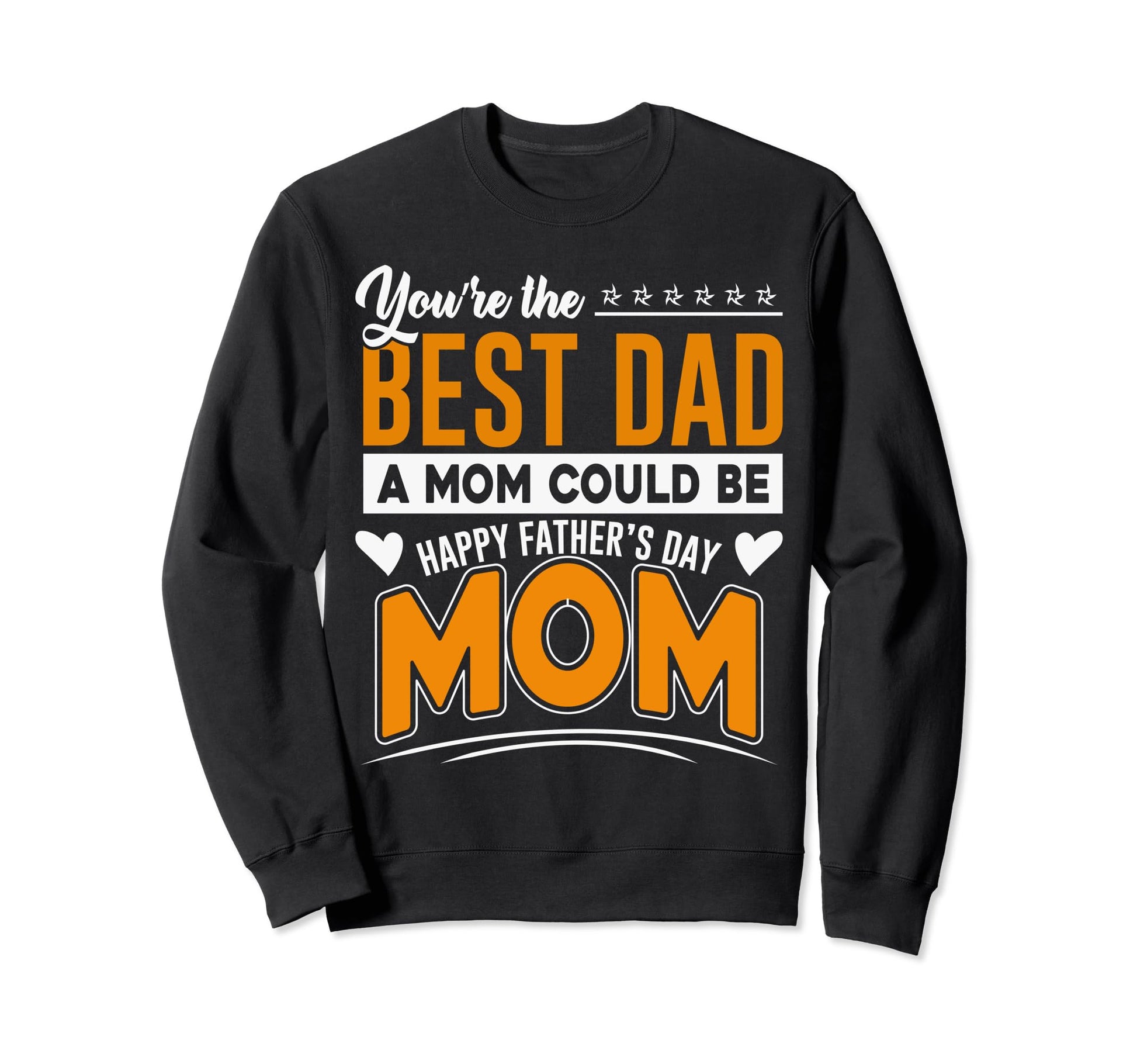 You Are Best Dad Mom Could Be Happy Sweatshirt - Unique Graphic Men Women - T-Shirt, Sweatshirt, Hoodie