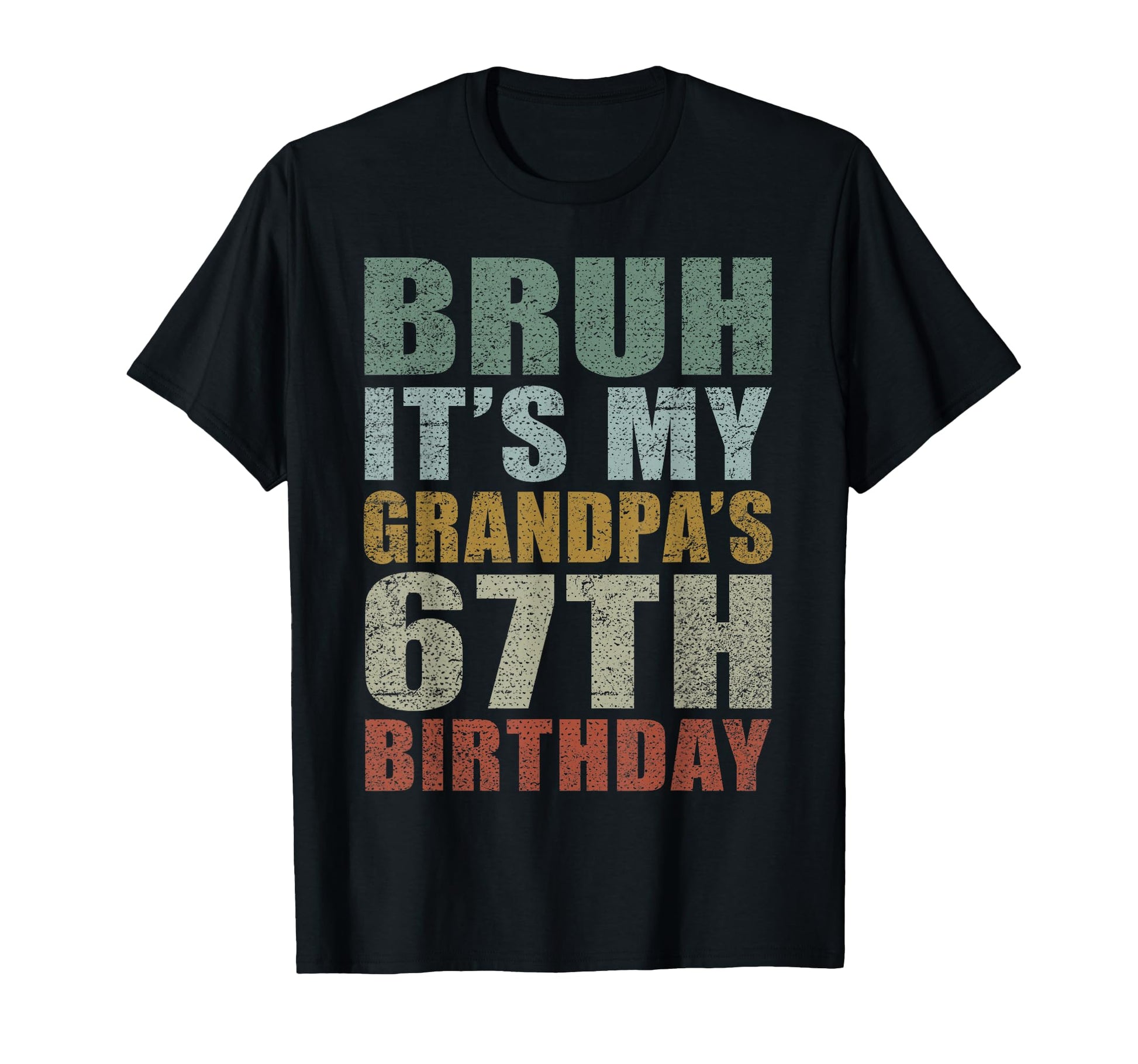 Bruh Its My Grandpas 67Th T-Shirt - Casual Everyday Wear Men Women - T-Shirt, Sweatshirt, Hoodie