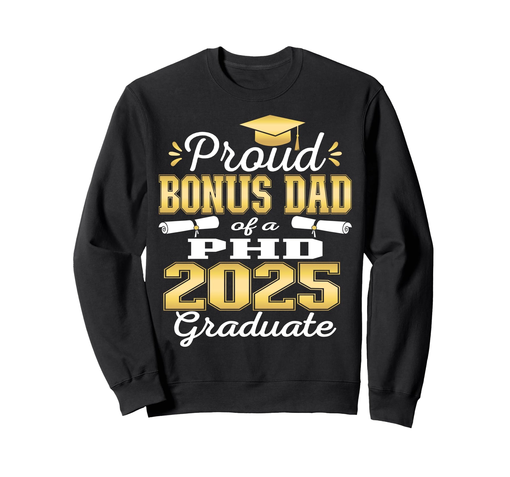 Proud Bonus Dad Class 2025 Phd Sweatshirt - Graphic Print for Adults - T-Shirt, Sweatshirt, Hoodie