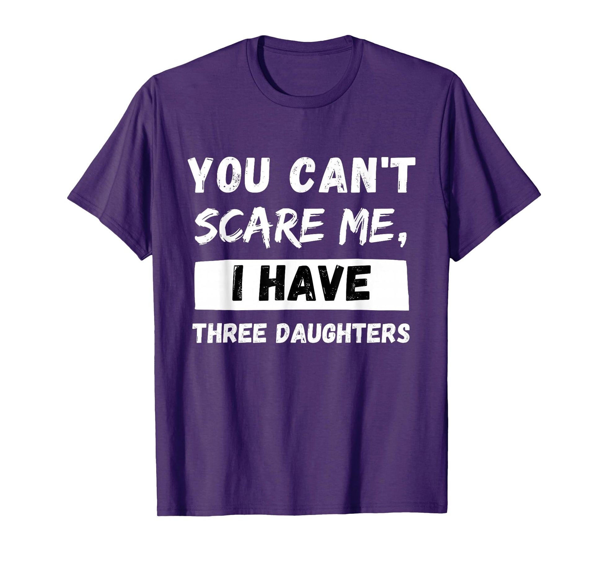 You Cant Scare Me I Have Three Daughters T-Shirt - Minimalist Print Unisex - T-Shirt, Sweatshirt, Hoodie