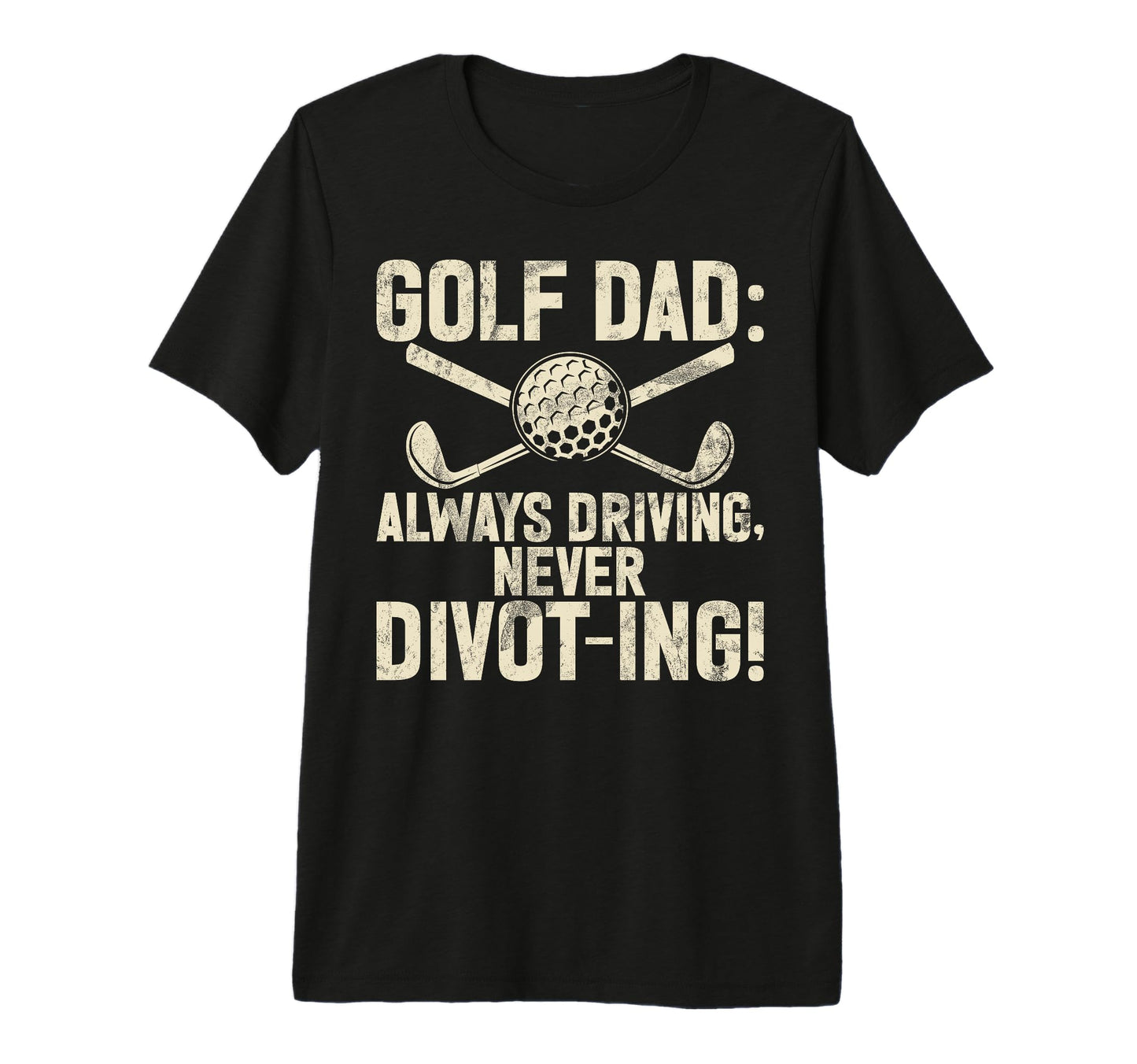 Always Driving Never Divot Ing Golf Dad T-Shirt - Graphic Print Men Women - T-Shirt, Sweatshirt, Hoodie