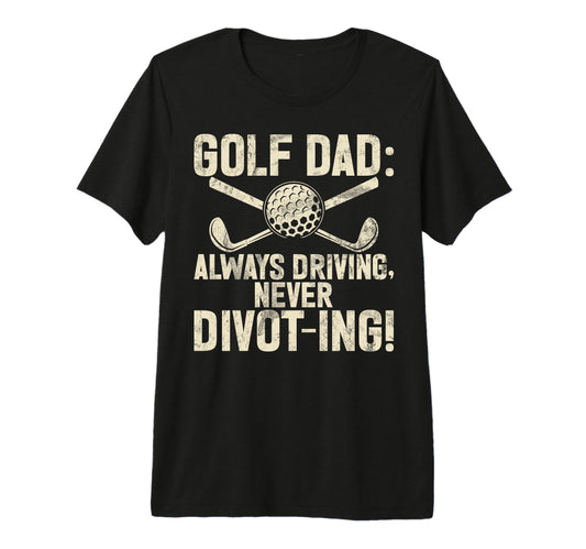 Always Driving Never Divot Ing Golf Dad T-Shirt - Graphic Print Men Women - T-Shirt, Sweatshirt, Hoodie
