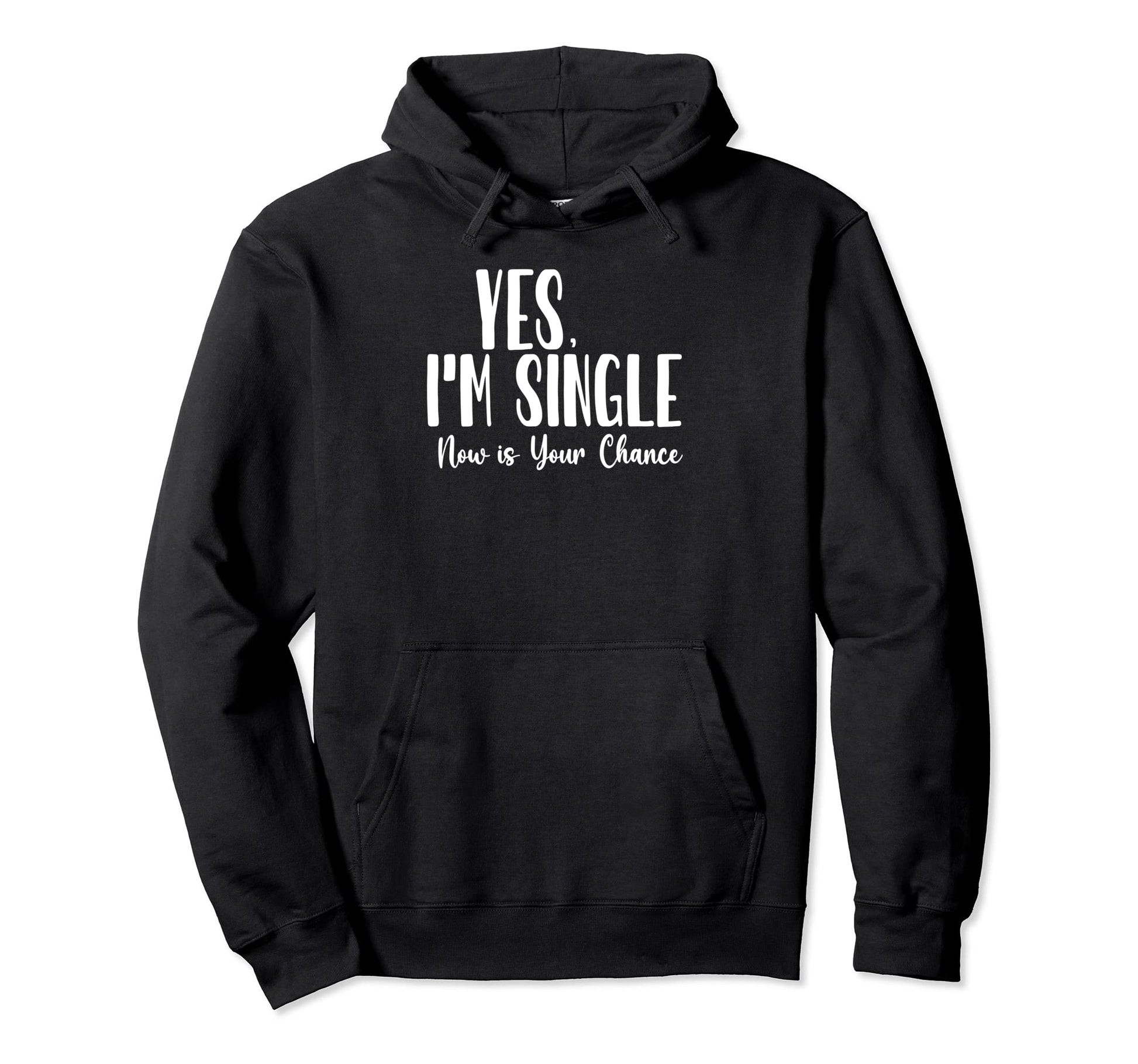 Yes Im Single Now Is Your Chance Hoodie - Fun Novelty Design Unisex - T-Shirt, Sweatshirt, Hoodie