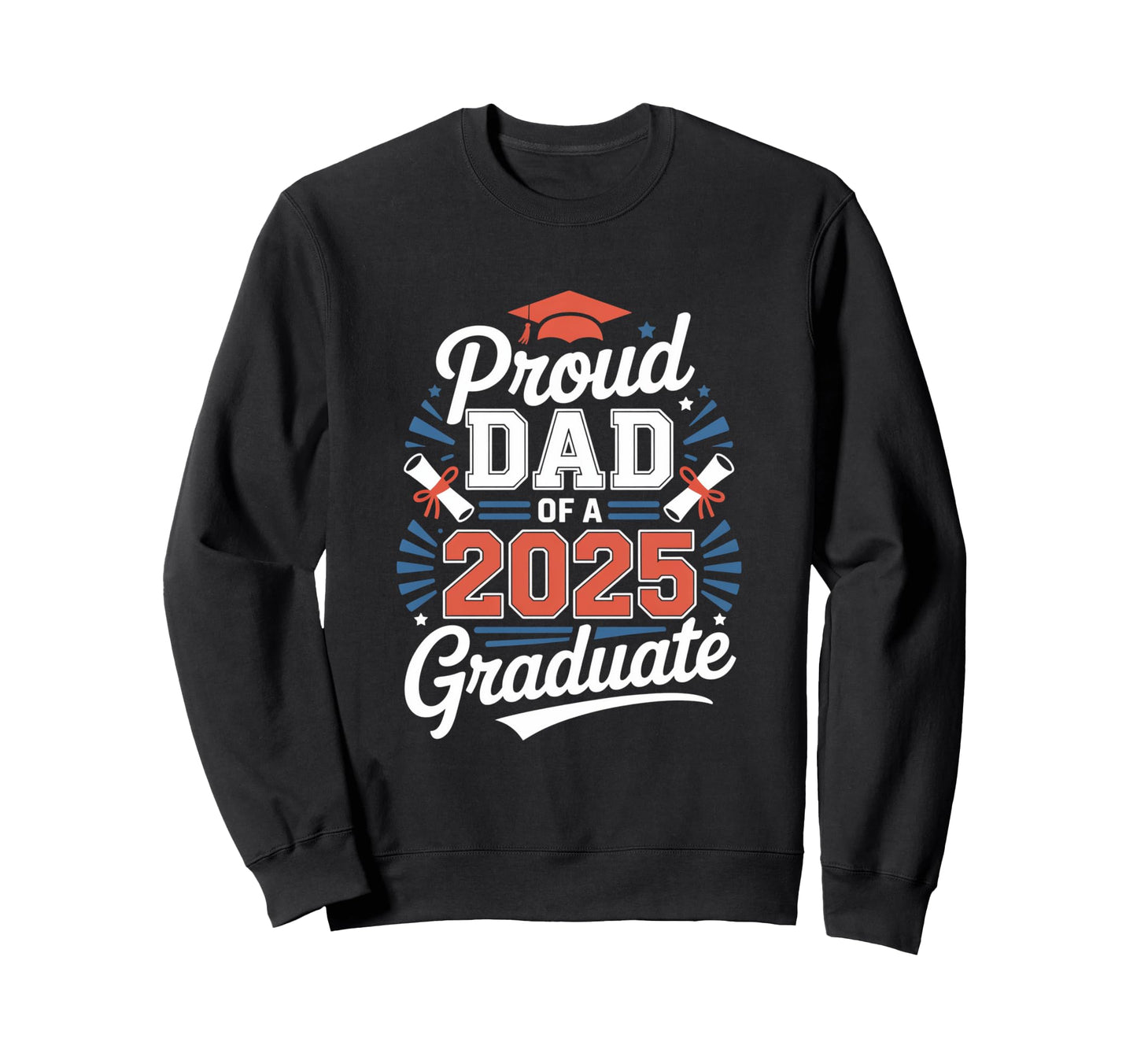 Proud Dad 2025 Graduate Sweatshirt - Unique Graphic for Adults - T-Shirt, Sweatshirt, Hoodie