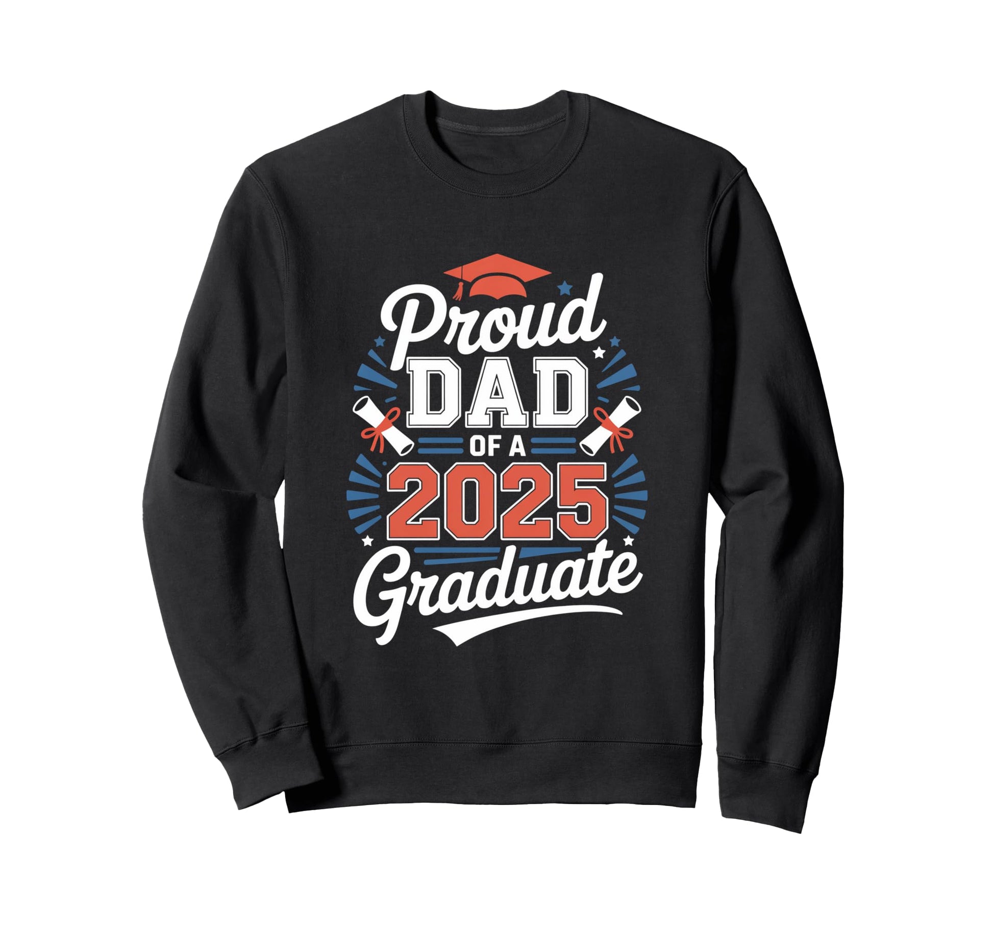 Proud Dad 2025 Graduate Sweatshirt - Unique Graphic for Adults - T-Shirt, Sweatshirt, Hoodie
