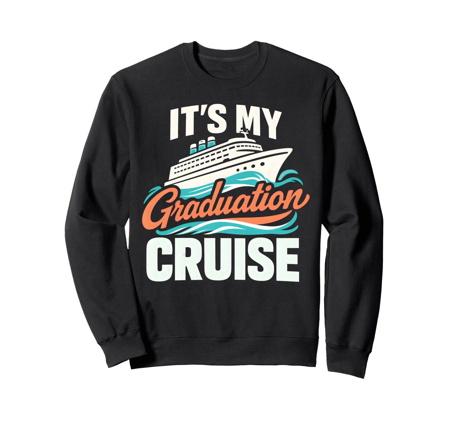 Its My Graduation Cruise Vacation Sweatshirt - Custom Art Print Men Women - T-Shirt, Sweatshirt, Hoodie