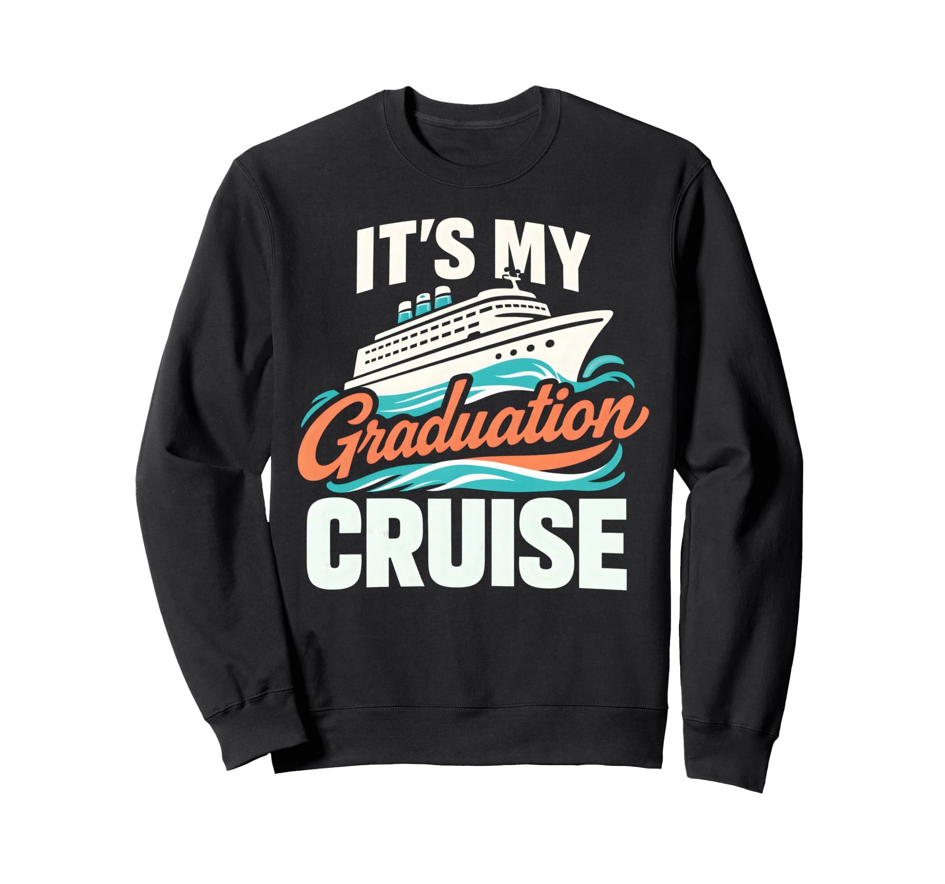 Its My Graduation Cruise Vacation Sweatshirt - Custom Art Print Men Women - T-Shirt, Sweatshirt, Hoodie