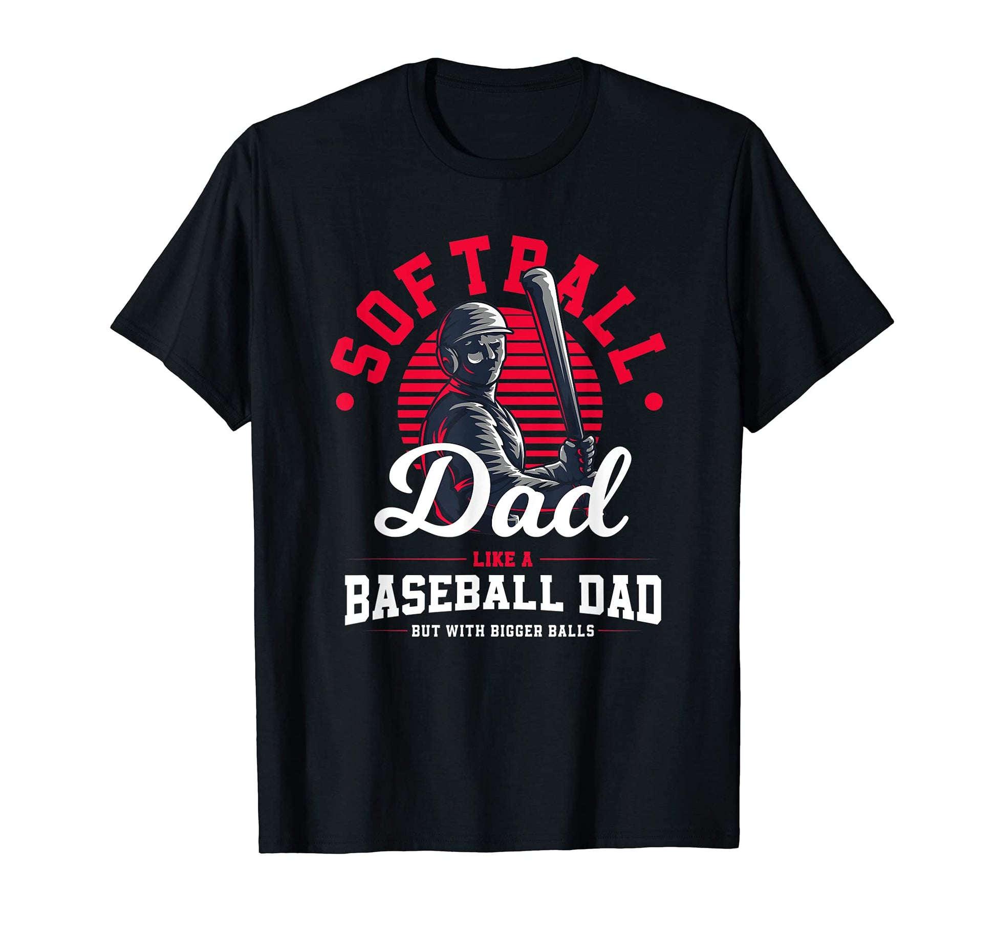Softball Dad Like Baseball Dad But Bigger T-Shirt - Novelty Apparel Unisex - T-Shirt, Sweatshirt, Hoodie