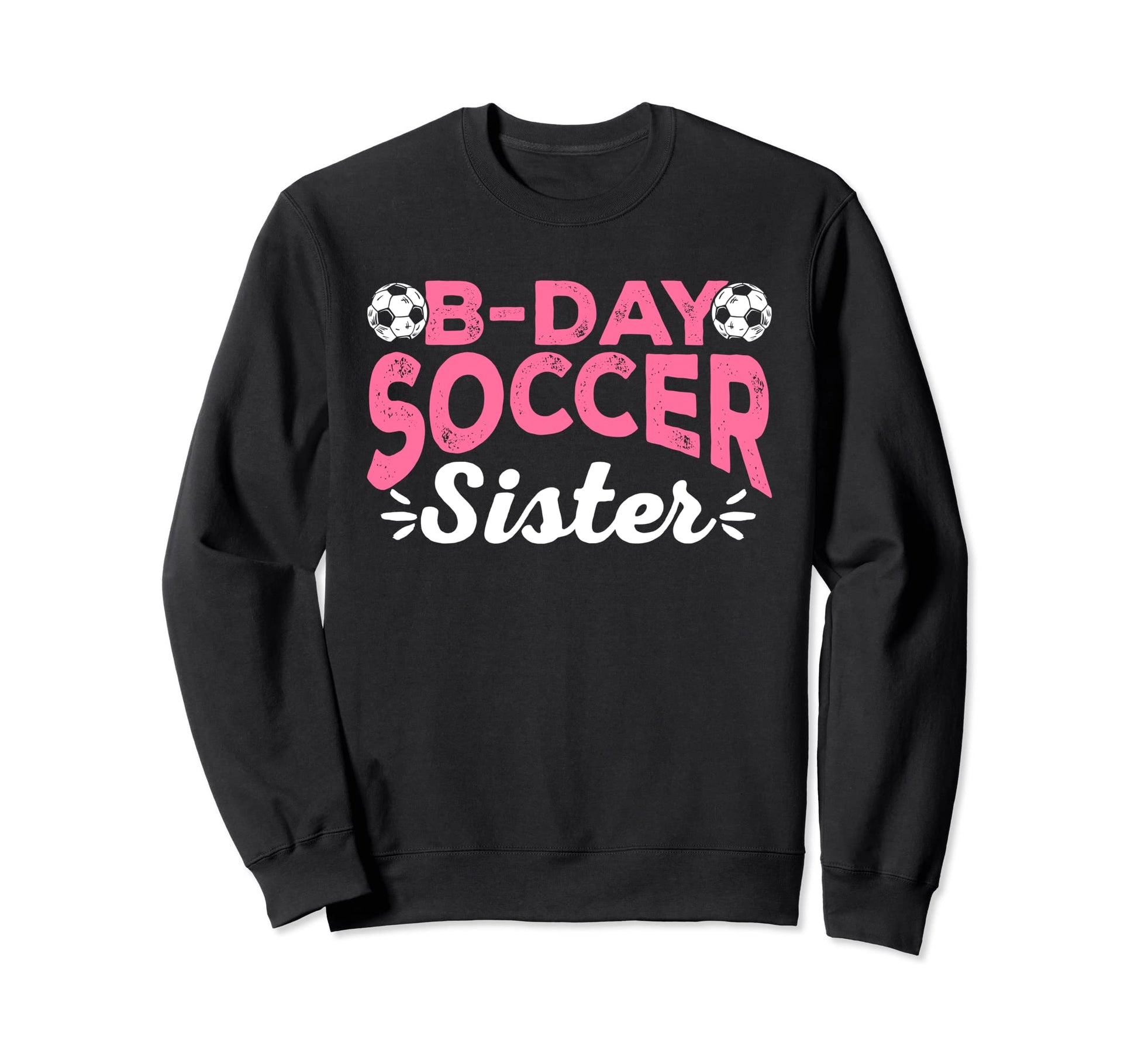 Funny Soccer Fan Birthday Sisters Sweatshirt - Novelty Apparel Unisex - T-Shirt, Sweatshirt, Hoodie