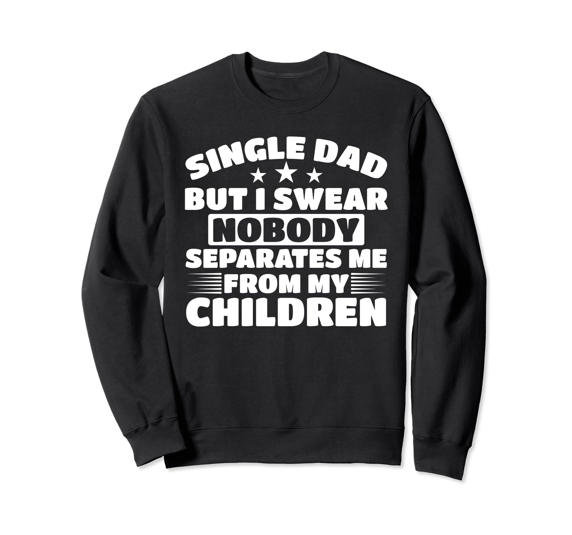 Single Father Loving Single Dad Sweatshirt - Custom Art Print Men Women - T-Shirt, Sweatshirt, Hoodie