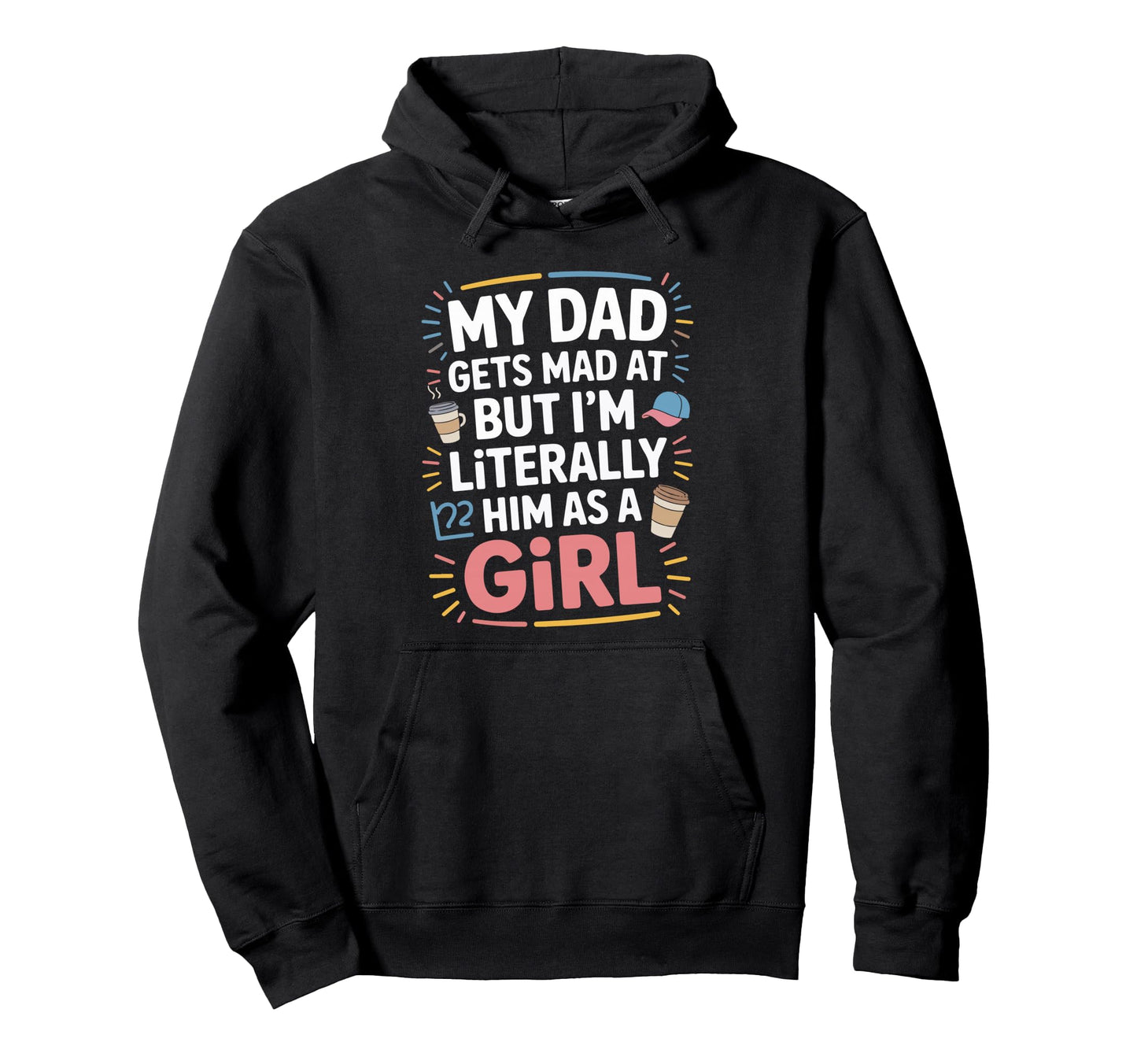 My Dad Gets Mad Me But Im Him As Hoodie - Novelty Apparel Unisex - T-Shirt, Sweatshirt, Hoodie