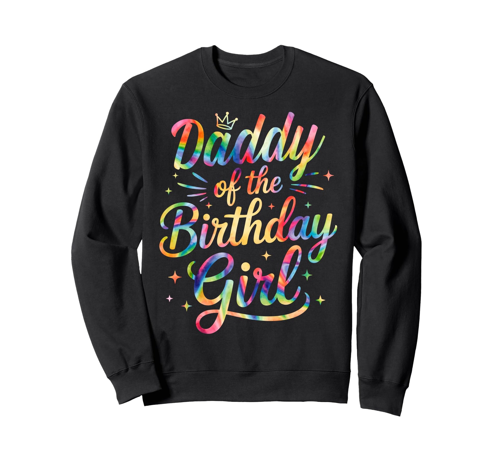 Daddy Birthday Tie Dye Colorful Sweatshirt - Fun Novelty Design Unisex - T-Shirt, Sweatshirt, Hoodie