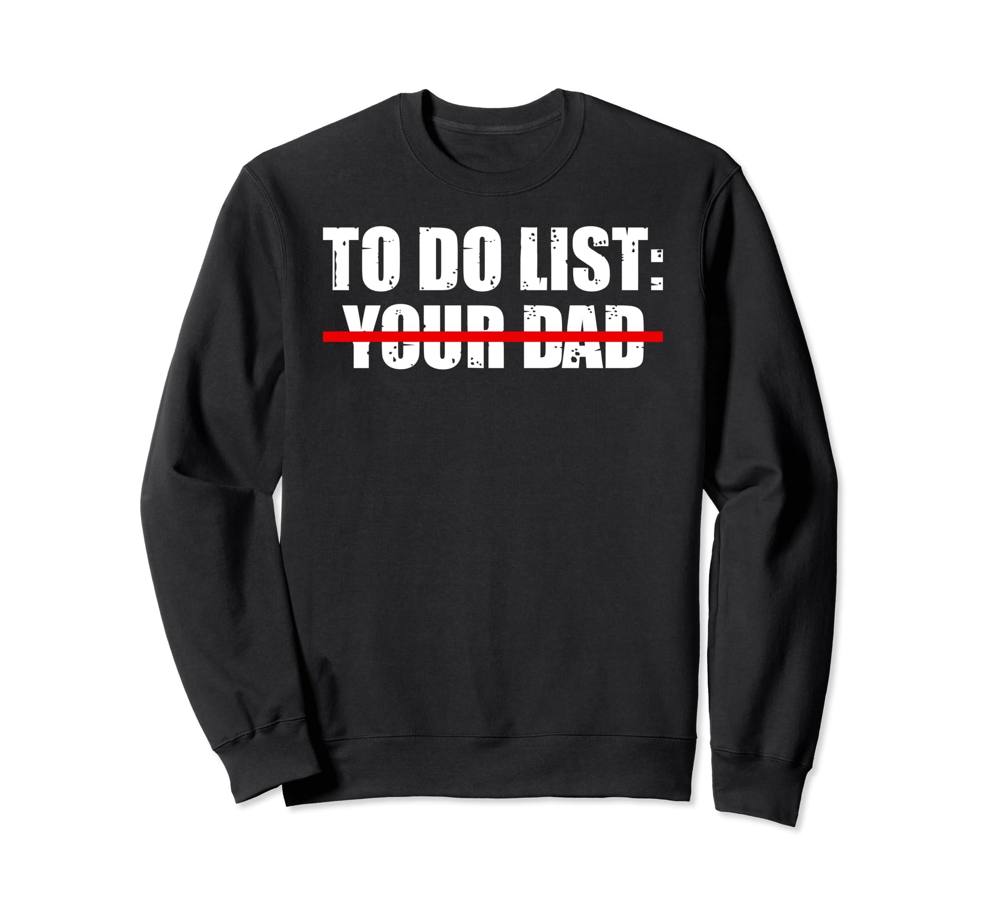 To Do List Your Dad Sarcasm Father Sweatshirt - Graphic Print for Adults - T-Shirt, Sweatshirt, Hoodie