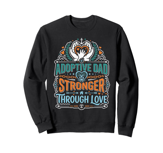 Adoptive Dad Adoption Fathers Day Sweatshirt - Aesthetic Graphic Men Women - T-Shirt, Sweatshirt, Hoodie