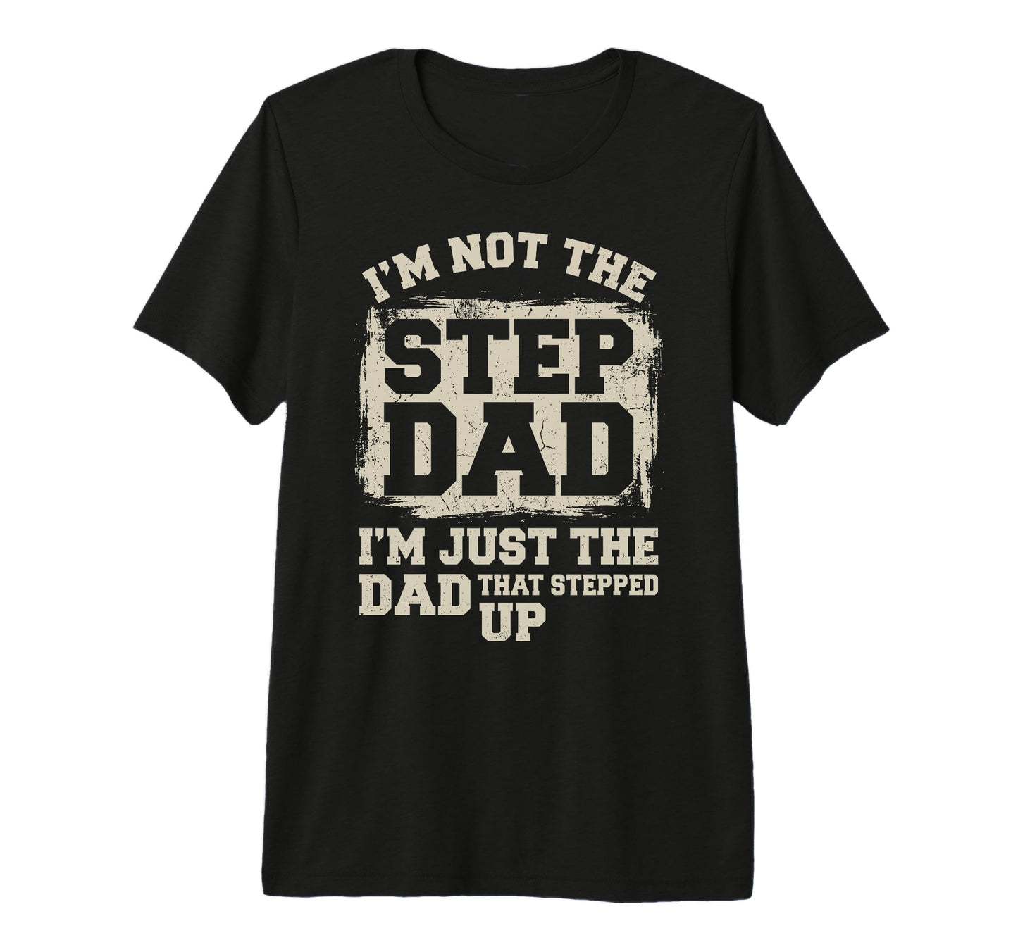 Step Dad Im Not Stepdad Im Just Dad T-Shirt - Unique Graphic Men Women - T-Shirt, Sweatshirt, Hoodie