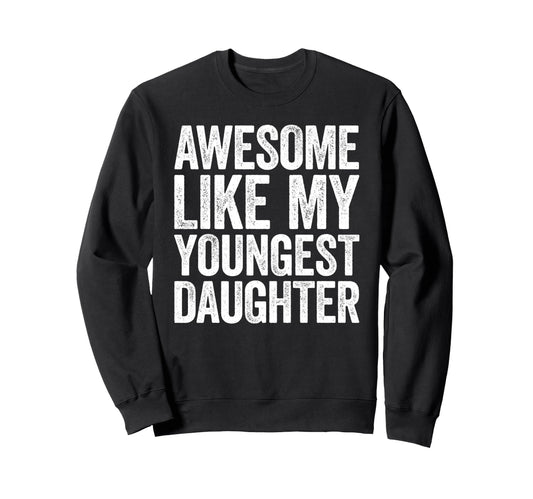 Awesome Like My Youngest Sweatshirt - Casual Everyday Wear Men Women - T-Shirt, Sweatshirt, Hoodie
