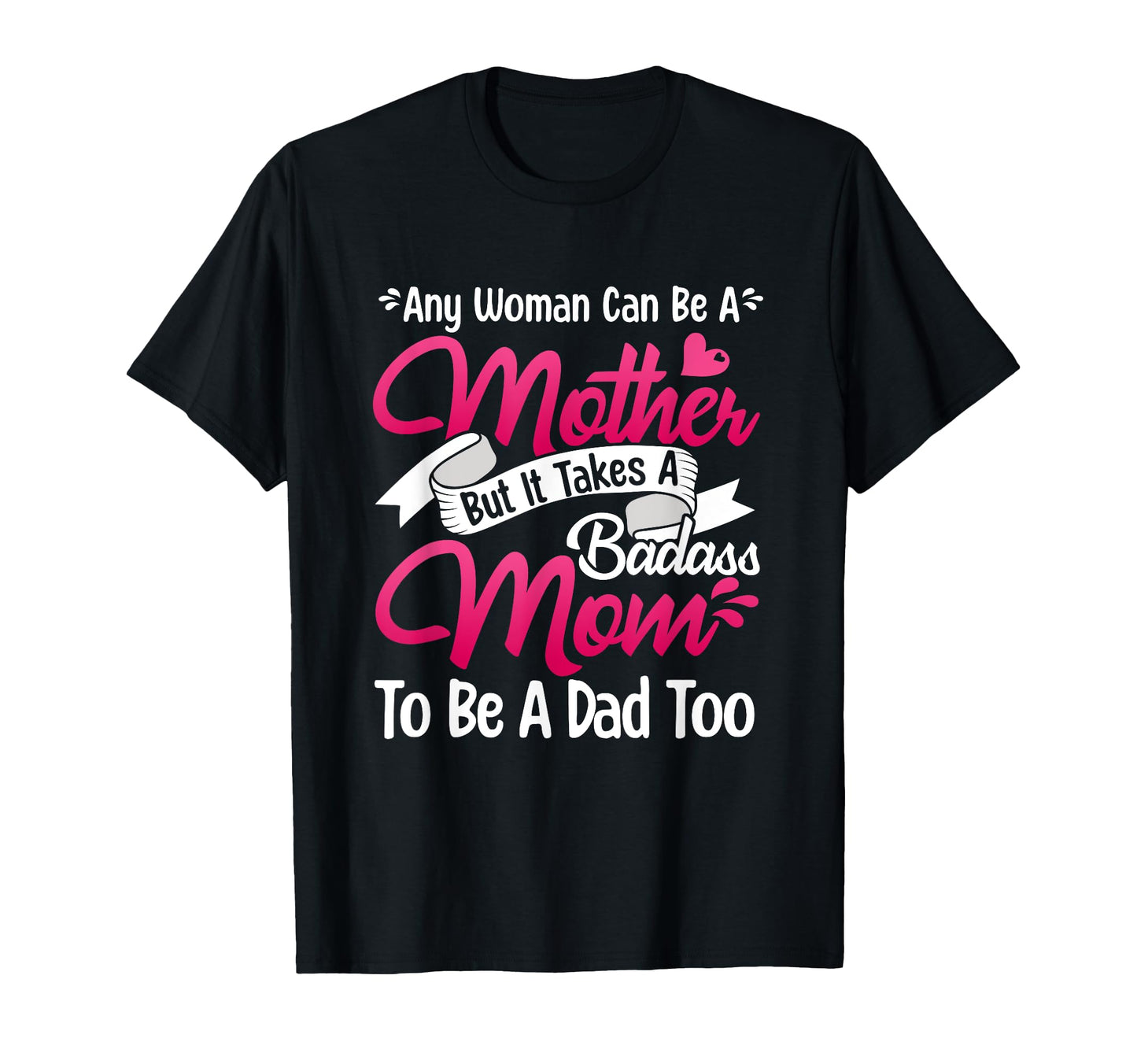 Womens It Takes Badass Mom To Be Dad T-Shirt - Unique Graphic Men Women - T-Shirt, Sweatshirt, Hoodie