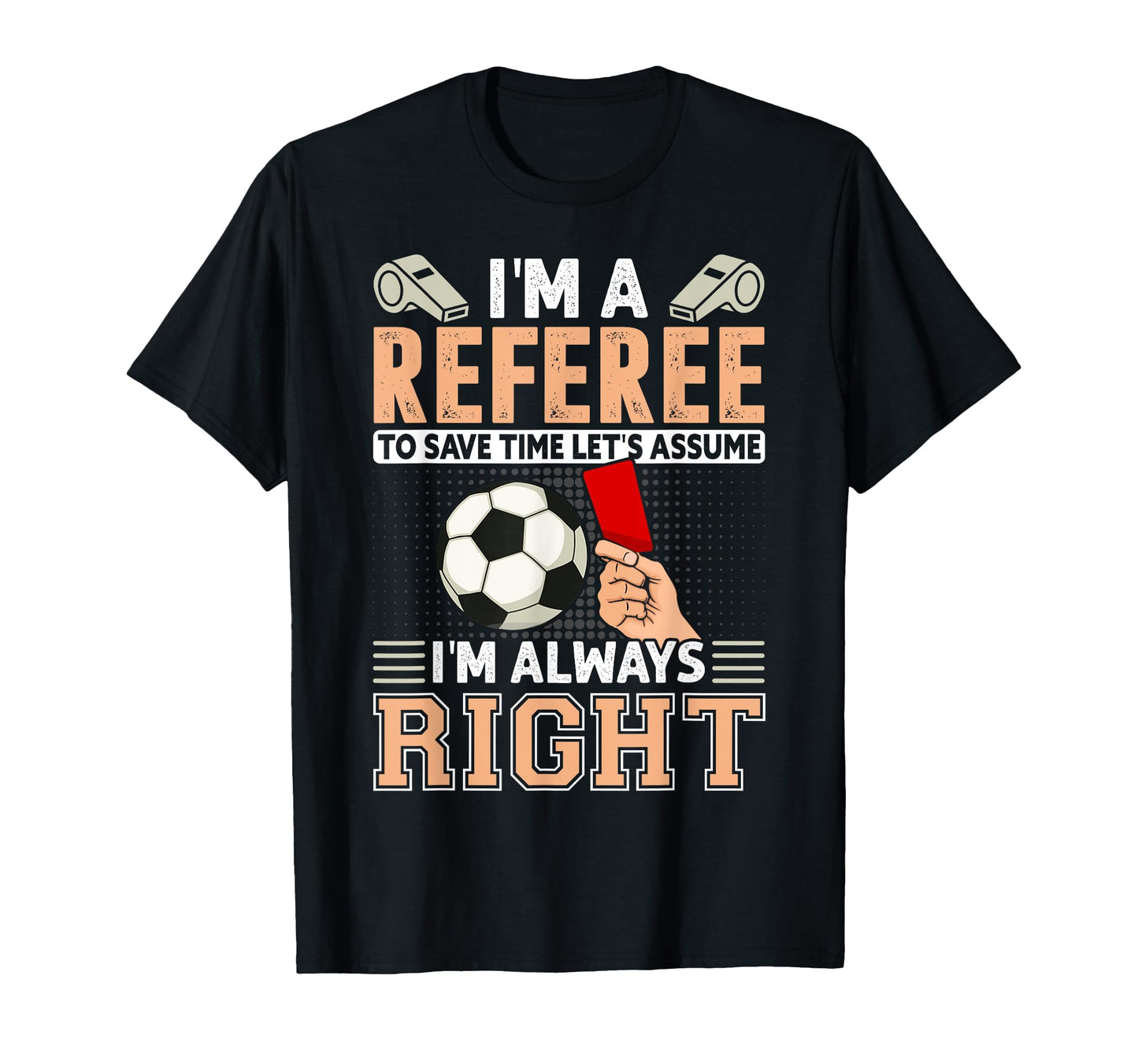 Mens Funny Soccer Referee Never Wrong T-Shirt - Streetwear Style Men Women - T-Shirt, Sweatshirt, Hoodie