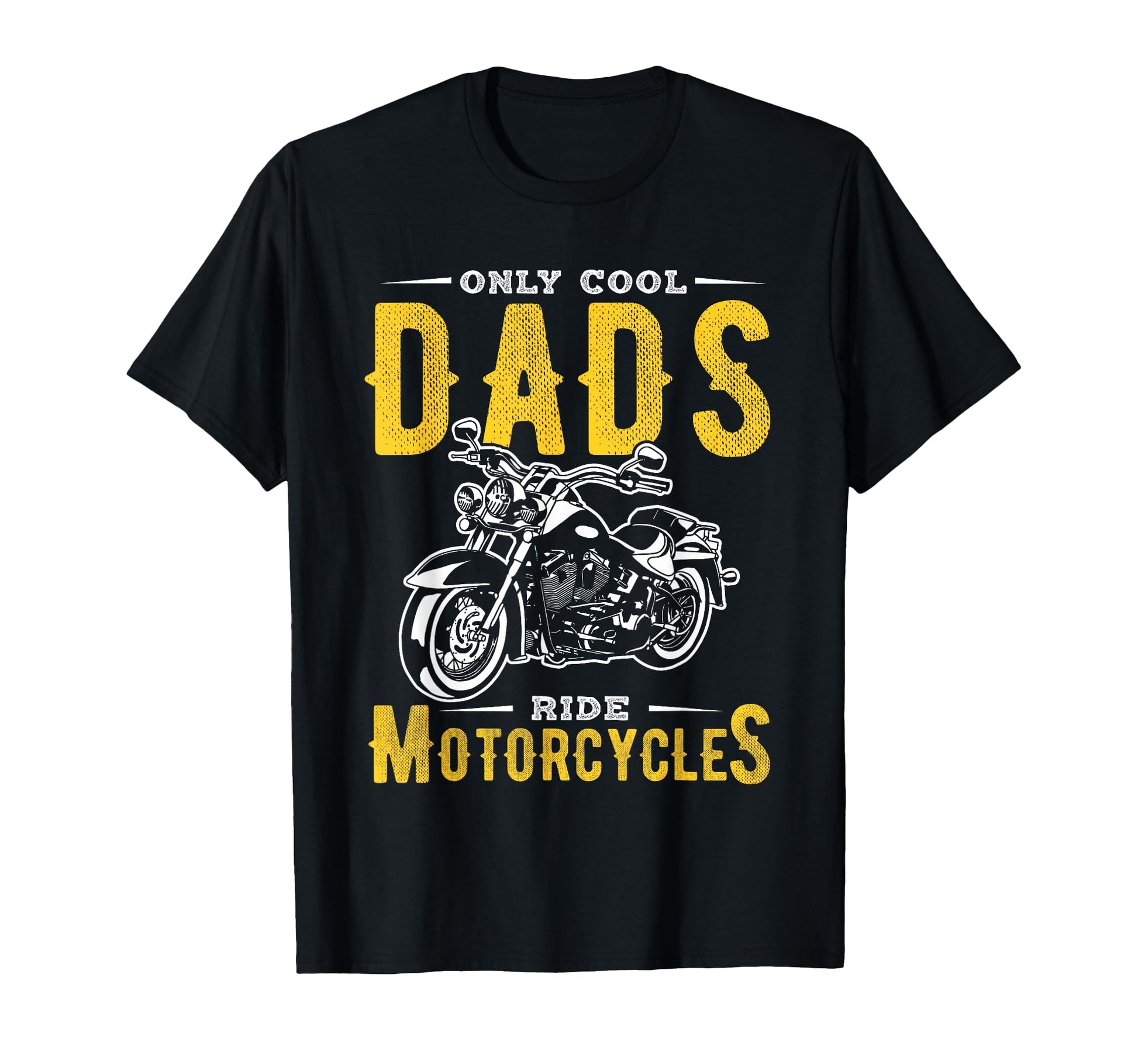 Only Dads Ride Motorcycles Dads T-Shirt - Casual Everyday Wear Unisex - T-Shirt, Sweatshirt, Hoodie