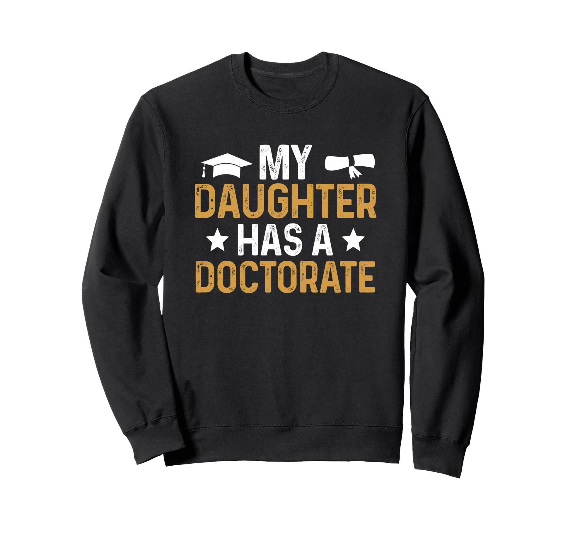 My Daughter Has Doctorate Sweatshirt - Custom Art Print for Adults - T-Shirt, Sweatshirt, Hoodie