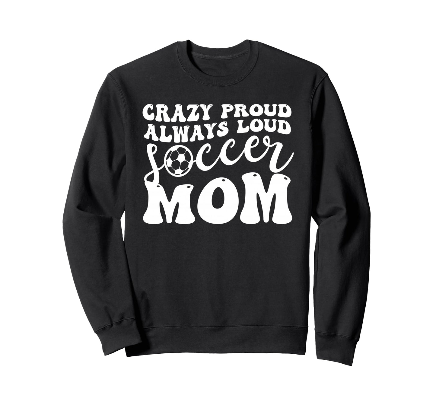 Crazy Proud Soccer Mom Football Sweatshirt - Casual Everyday Wear Unisex - T-Shirt, Sweatshirt, Hoodie