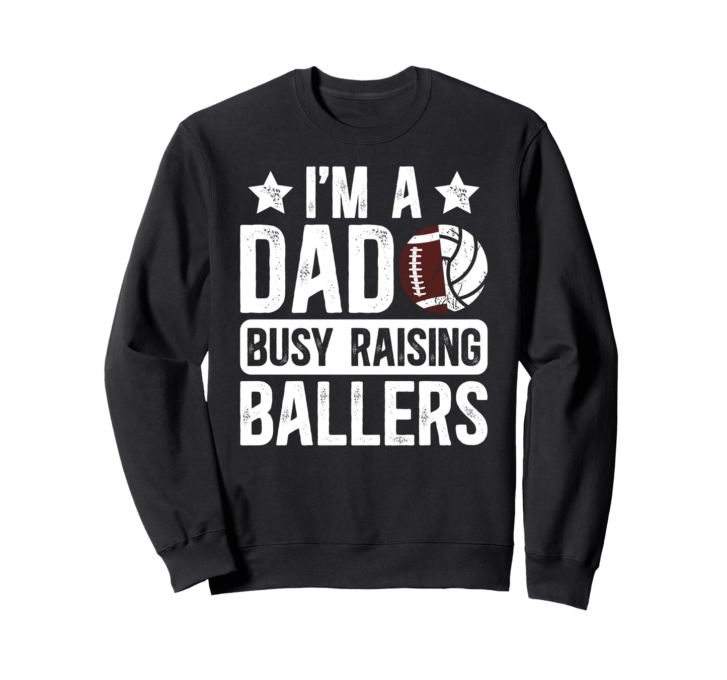 Im Dad Busy Raising Ballers Sweatshirt - Casual Everyday Wear Men Women - T-Shirt, Sweatshirt, Hoodie
