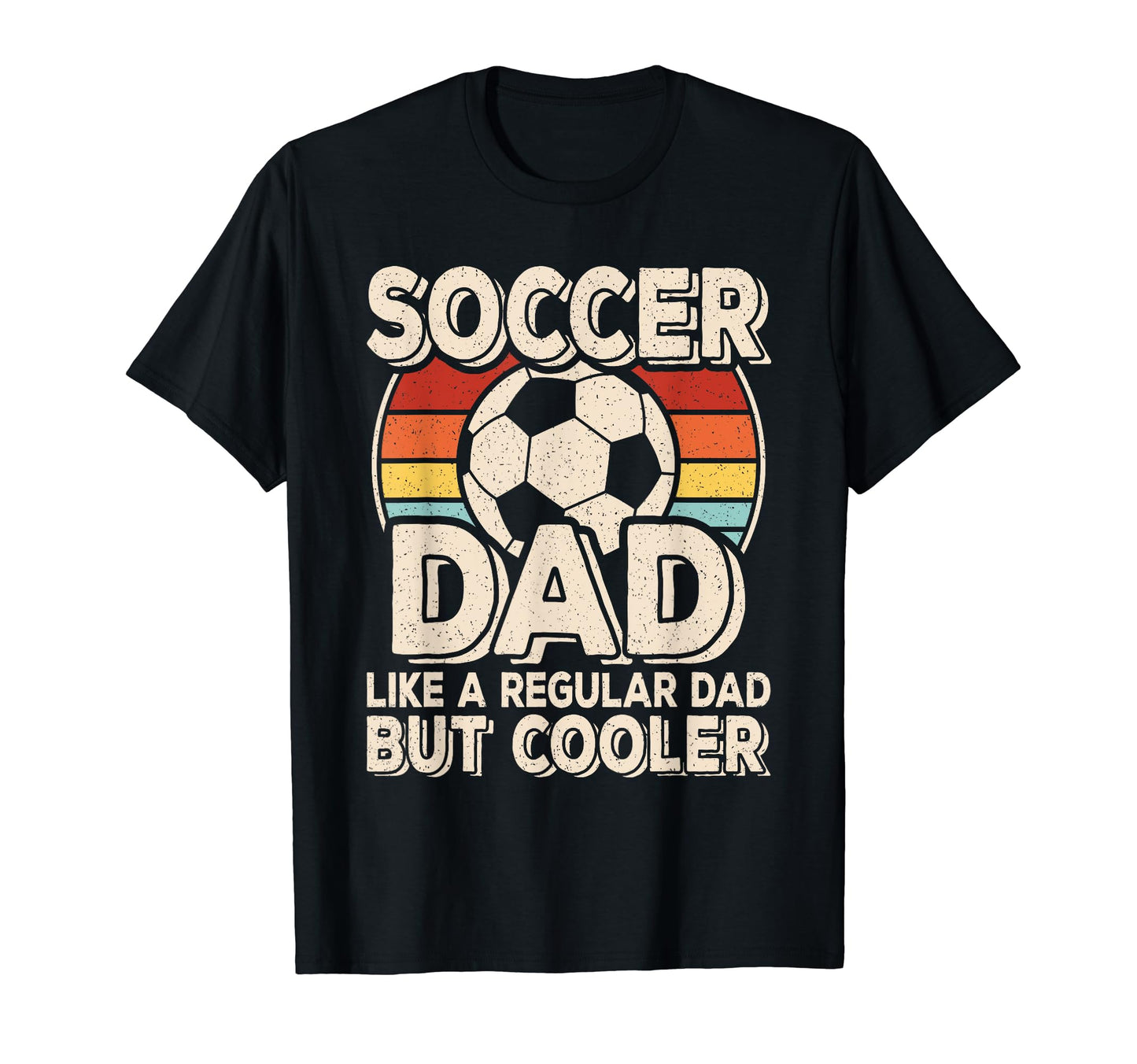 Soccer Dad Like Regular Dad But T-Shirt - Casual Everyday Wear Unisex - T-Shirt, Sweatshirt, Hoodie