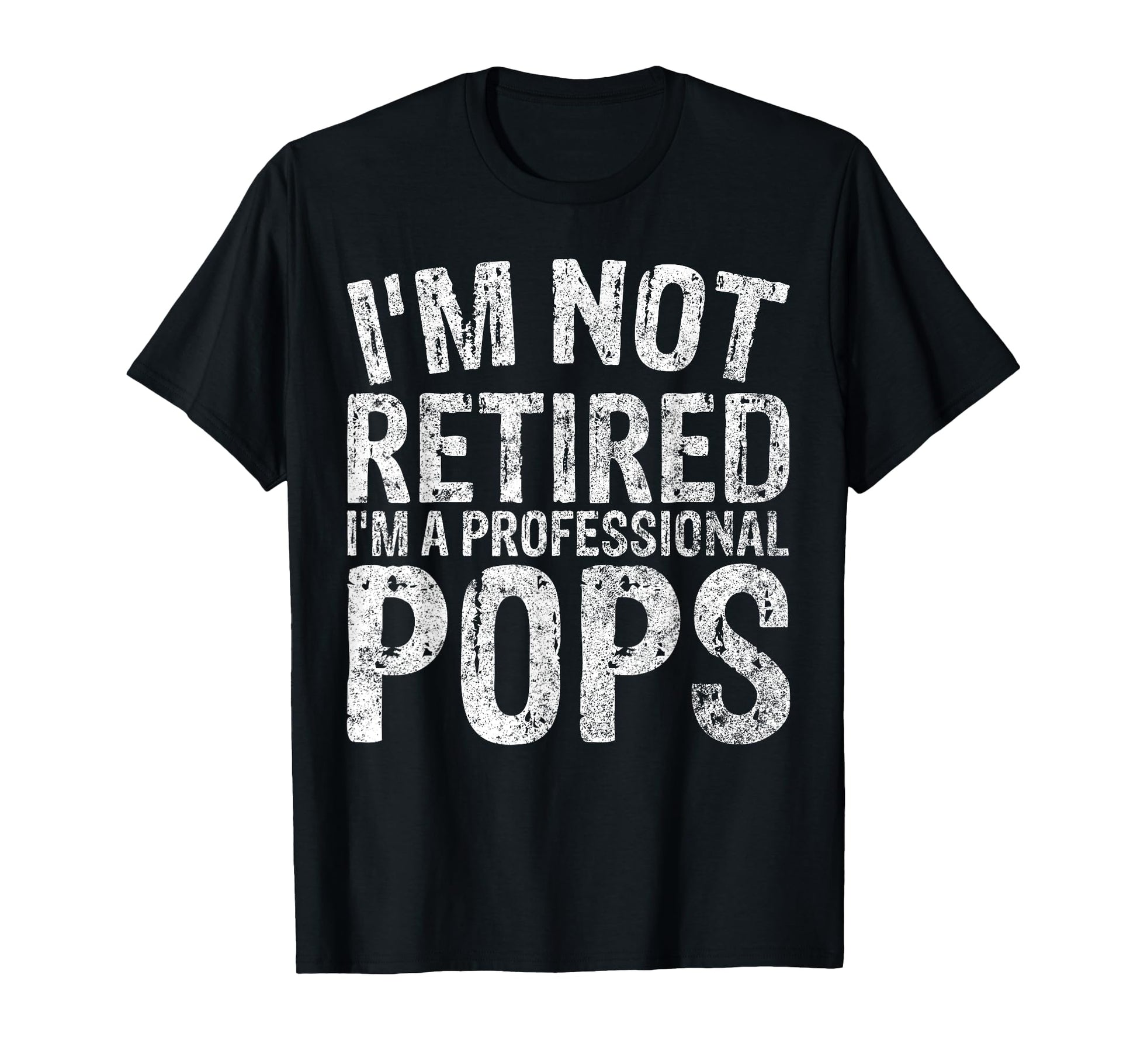 Im Not Retired Im Professional Pops Gift T-Shirt - Minimalist Print Unisex - T-Shirt, Sweatshirt, Hoodie