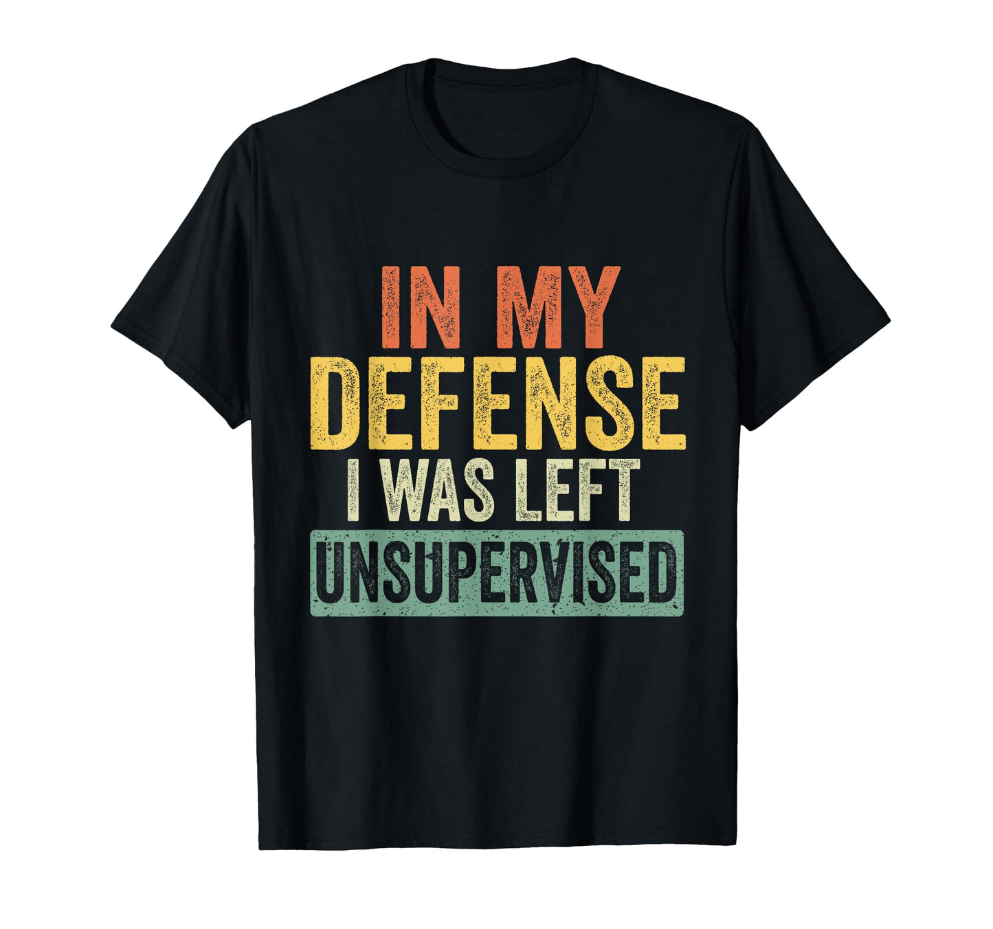 My Defense I Was Left Unsupervised T-Shirt - Streetwear Style Men Women - T-Shirt, Sweatshirt, Hoodie