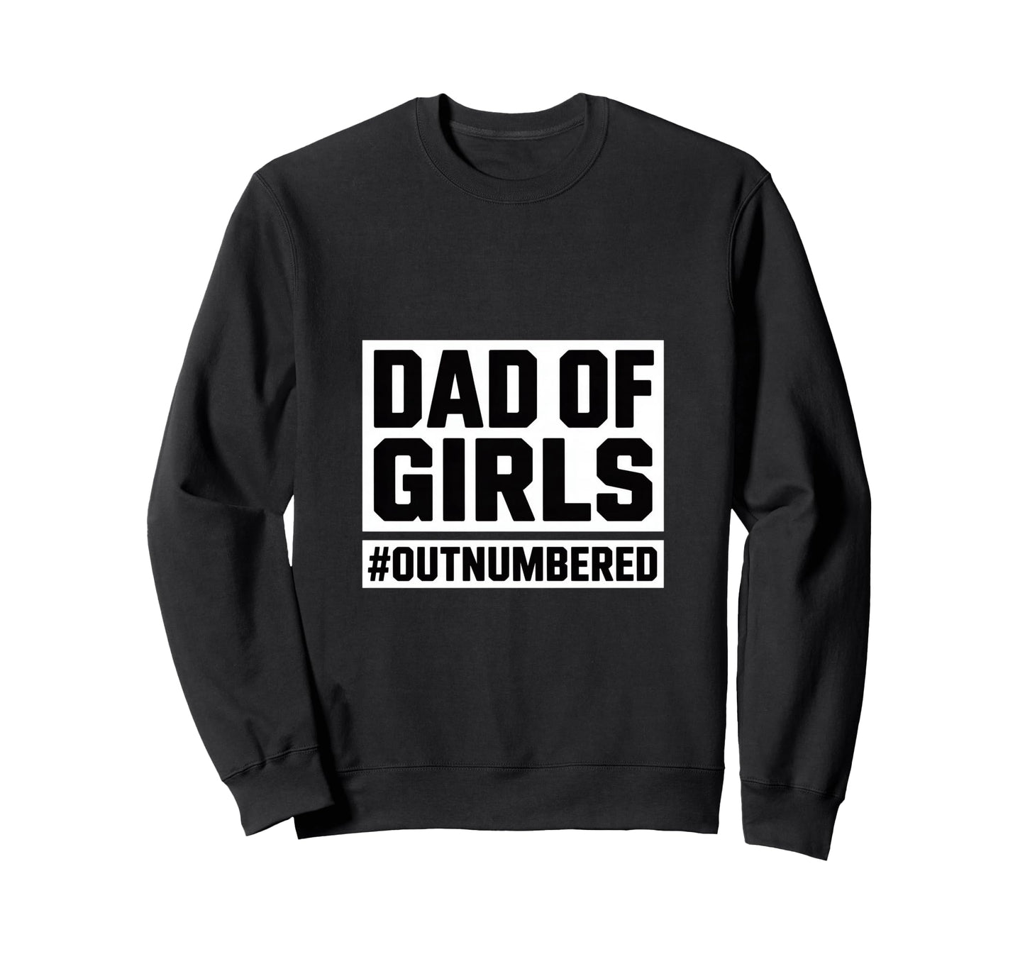 Dad Outnumbered Daughters Dad Proud Sweatshirt - Novelty Apparel Unisex - T-Shirt, Sweatshirt, Hoodie