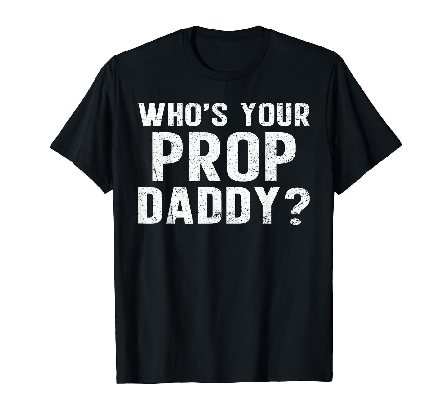 Whos Your Prop Daddy Funny Dancer T-Shirt - Streetwear Style Men Women - T-Shirt, Sweatshirt, Hoodie