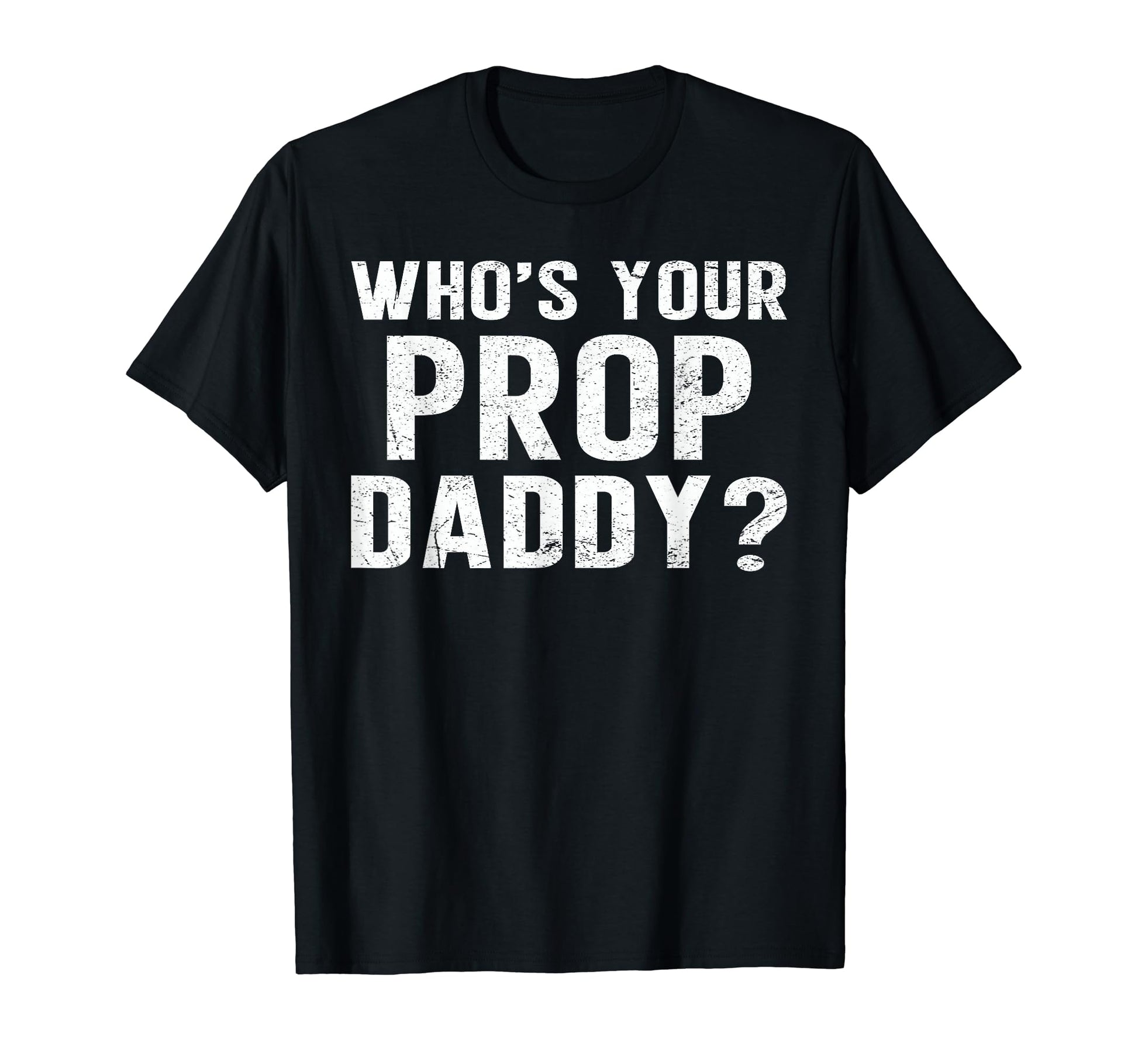 Whos Your Prop Daddy Funny Dancer T-Shirt - Streetwear Style Men Women - T-Shirt, Sweatshirt, Hoodie
