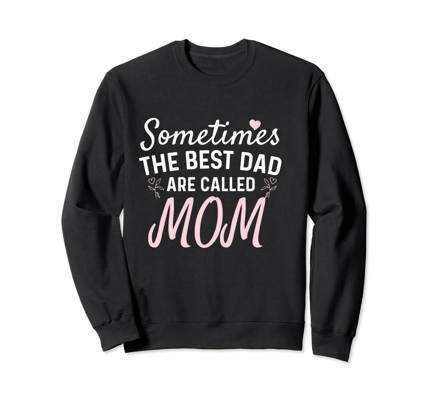 Sometimes Best Dads Are Called Mom Funny Sweatshirt - Graphic Print Unisex - T-Shirt, Sweatshirt, Hoodie