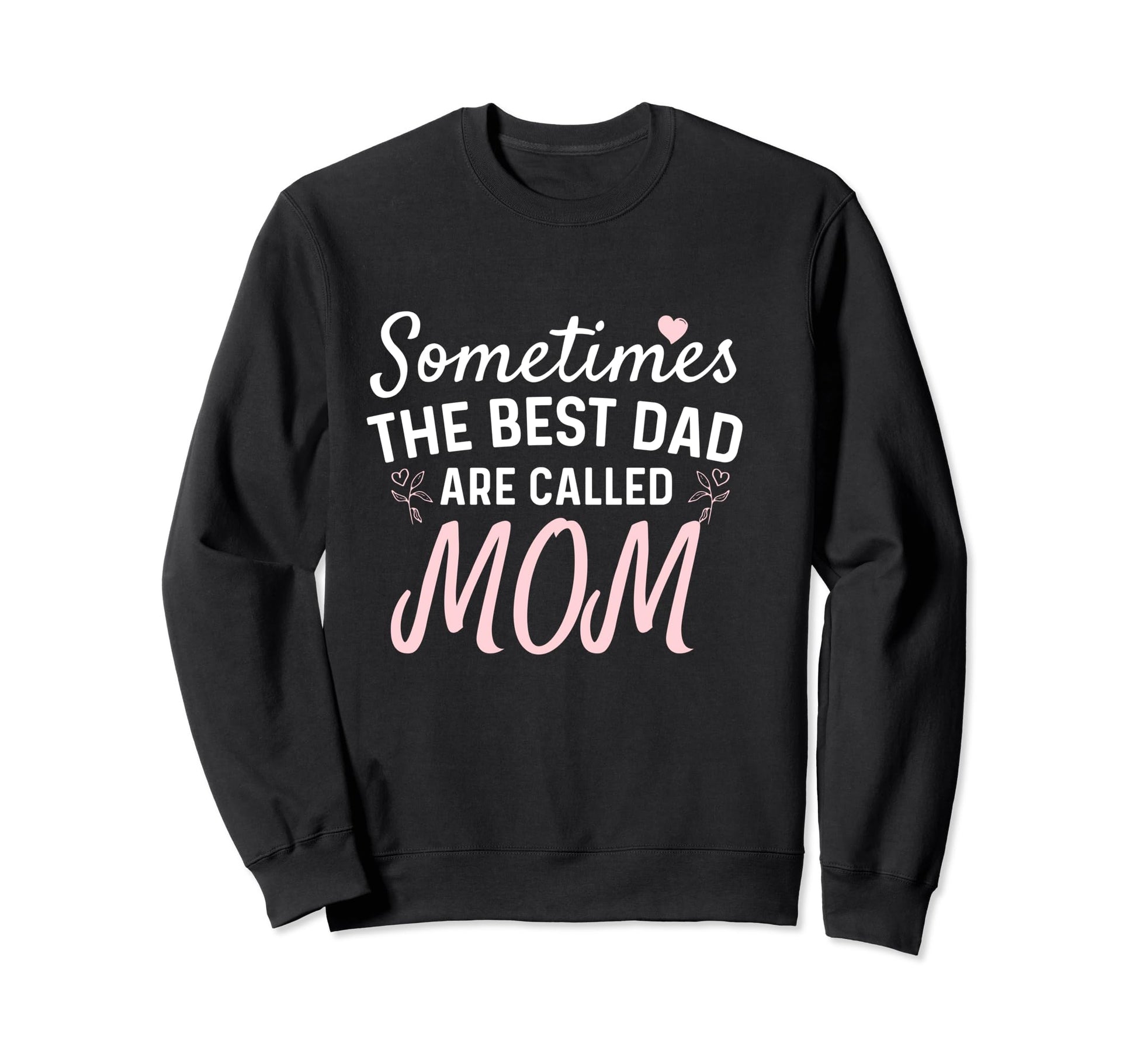 Sometimes Best Dads Are Called Mom Funny Sweatshirt - Graphic Print Unisex - T-Shirt, Sweatshirt, Hoodie
