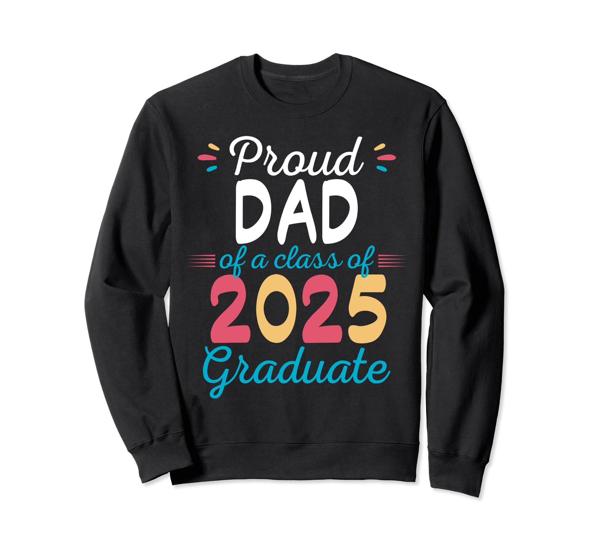 Proud Dad Class 2025 Graduate Sweatshirt - Streetwear Style Unisex - T-Shirt, Sweatshirt, Hoodie