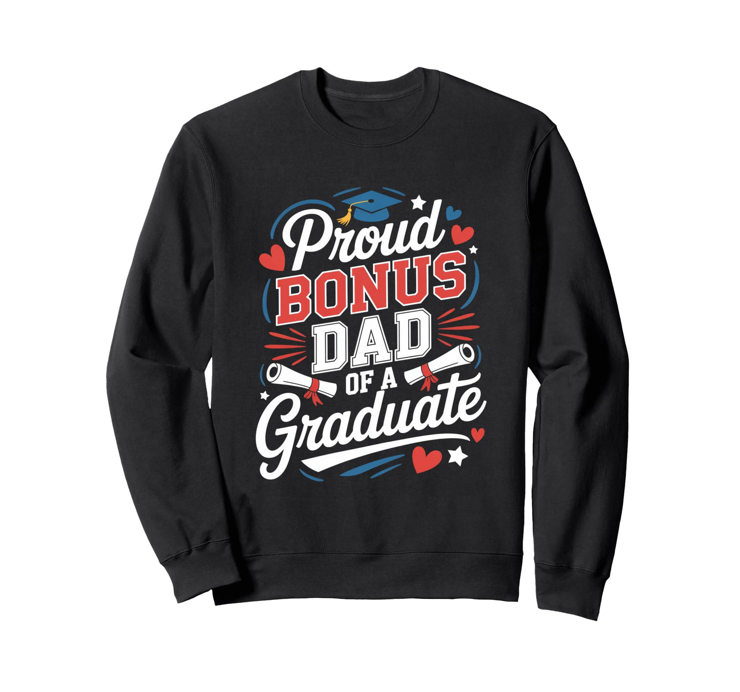 Proud Bonus Dad Graduate Sweatshirt - Fun Novelty Design for Adults - T-Shirt, Sweatshirt, Hoodie