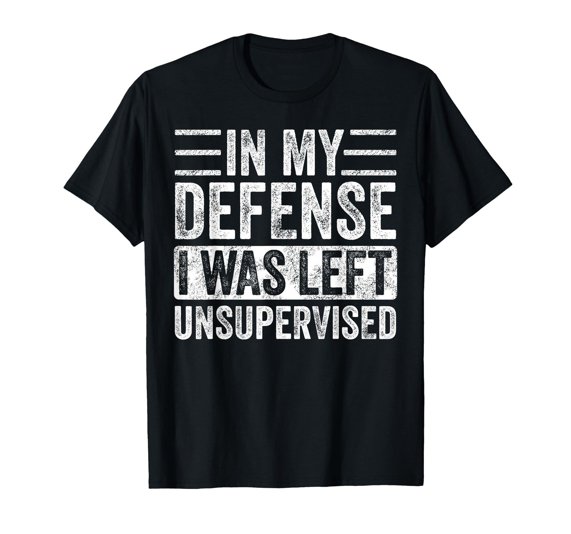 My Defense I Was Left Unsupervised T-Shirt - Novelty Apparel Men Women - T-Shirt, Sweatshirt, Hoodie