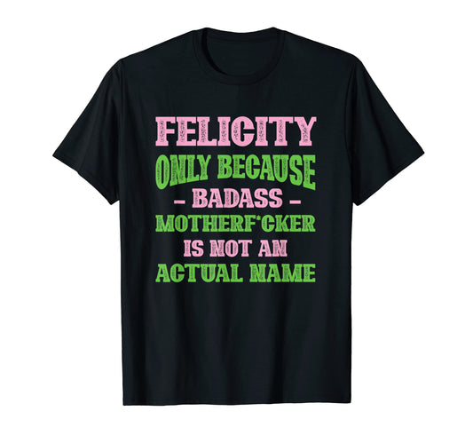 Badass Felicity Name Unique Nickname T-Shirt - Aesthetic Graphic Men Women - T-Shirt, Sweatshirt, Hoodie