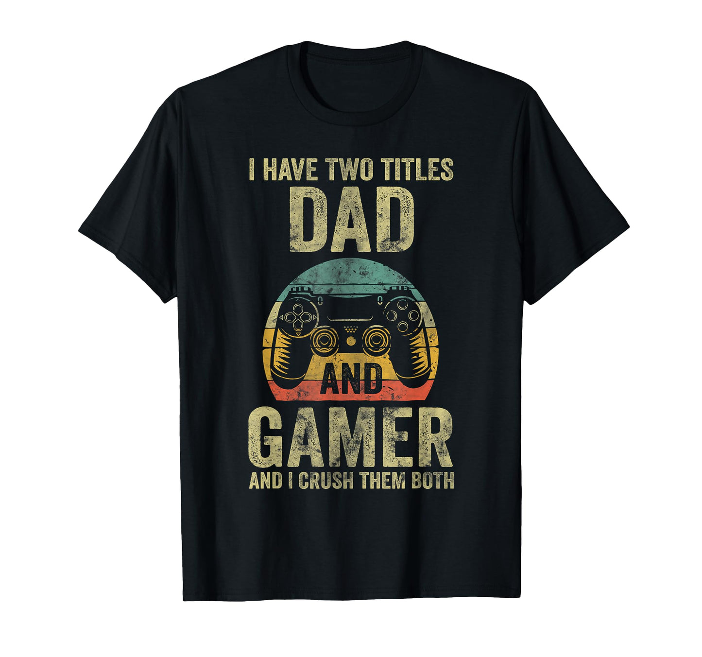 I Have Two Titles Dad And Gamer And T-Shirt - Fun Novelty Design Men Women - T-Shirt, Sweatshirt, Hoodie