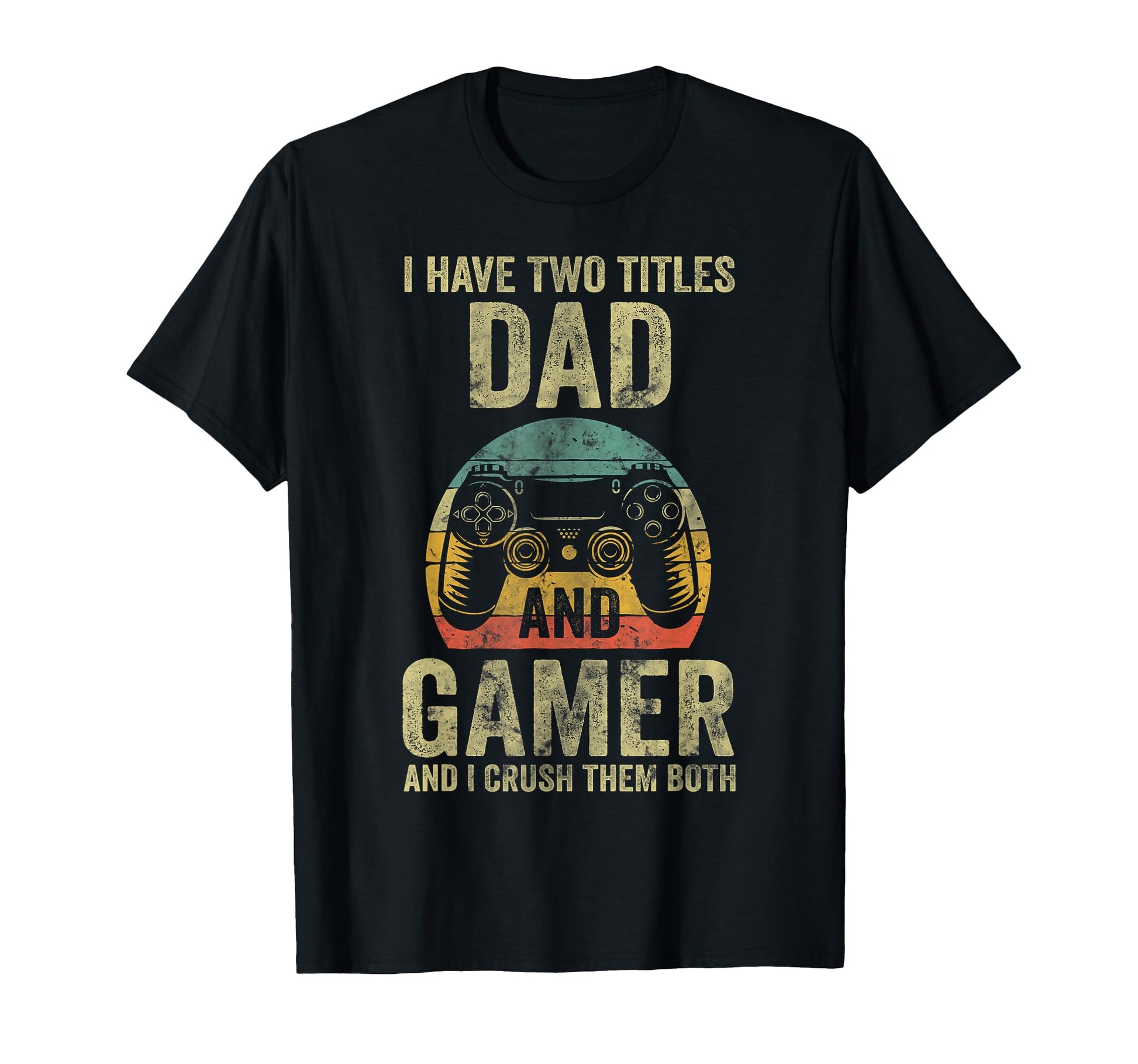 I Have Two Titles Dad And Gamer And T-Shirt - Fun Novelty Design Men Women - T-Shirt, Sweatshirt, Hoodie
