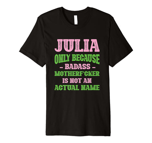 Badass Julia Name Unique Nickname T-Shirt - Casual Everyday Wear Unisex - T-Shirt, Sweatshirt, Hoodie