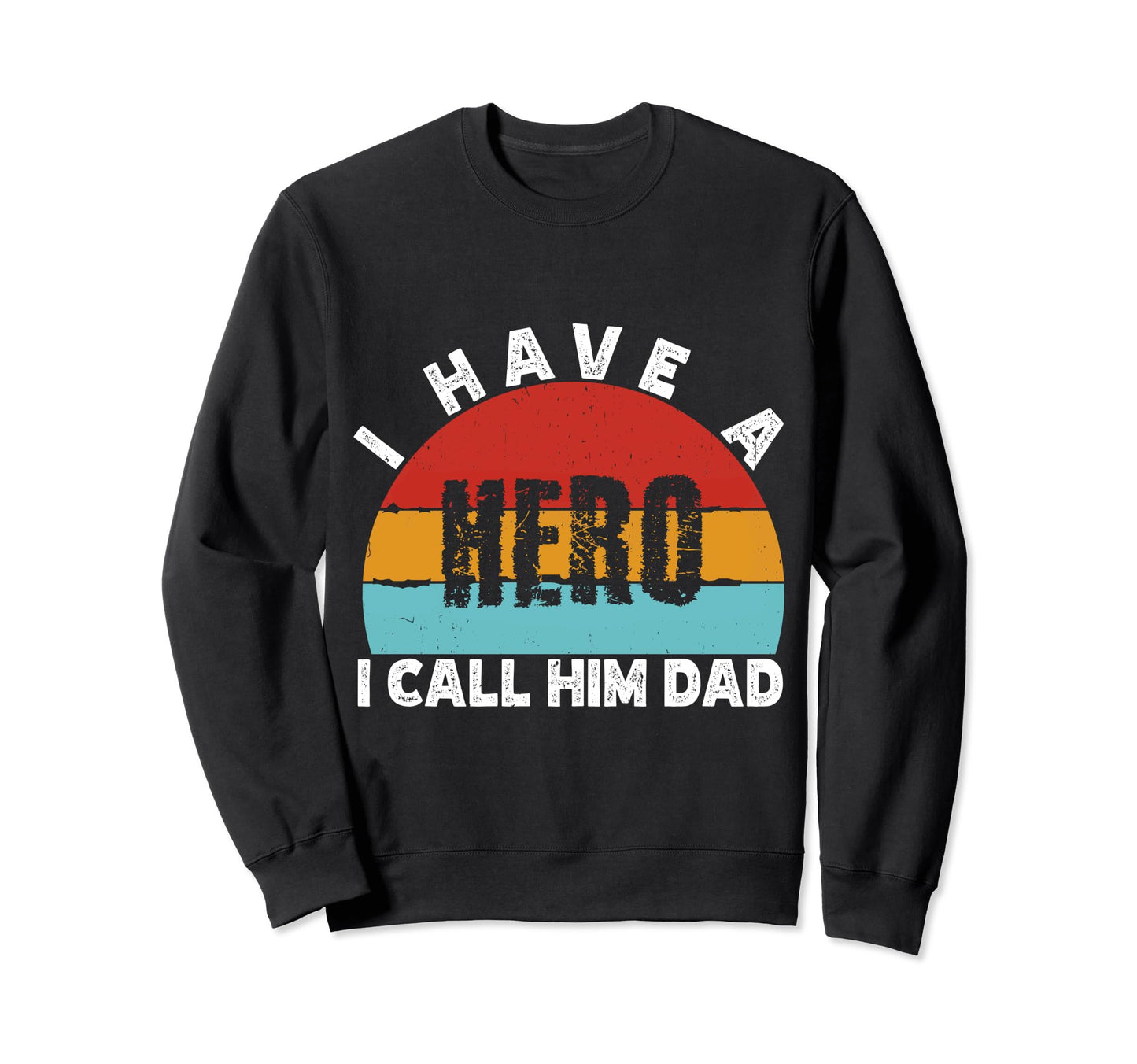 I Have Hero I Call Him Dad Funny Sweatshirt - Unique Graphic Unisex - T-Shirt, Sweatshirt, Hoodie