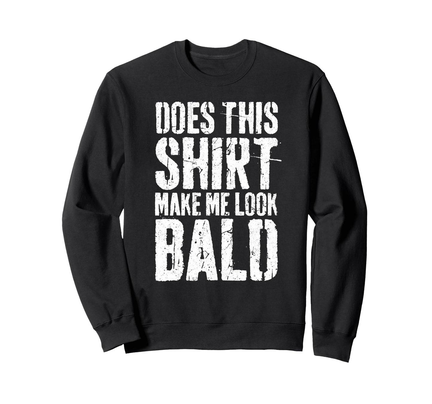 Does This Make Me Bald Funny Bald Sweatshirt - Unique Graphic Unisex - T-Shirt, Sweatshirt, Hoodie