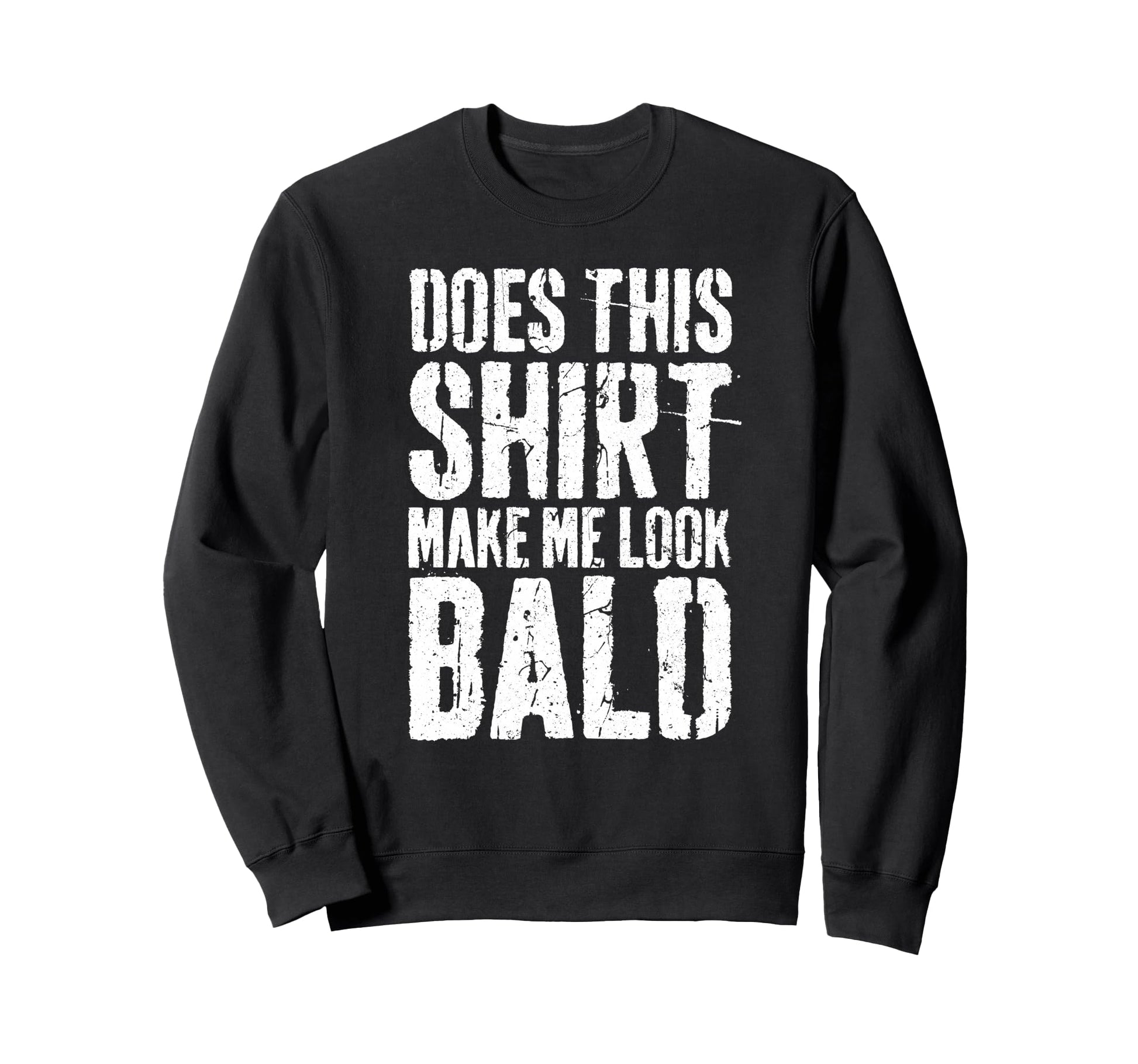 Does This Make Me Bald Funny Bald Sweatshirt - Unique Graphic Unisex - T-Shirt, Sweatshirt, Hoodie