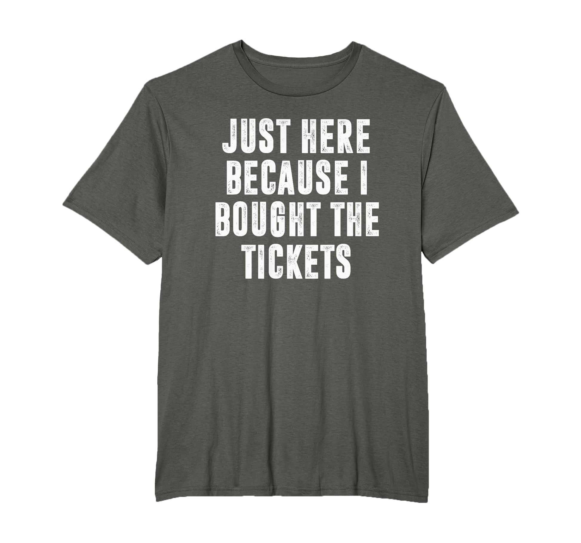 Just Here Because I Bought Tickets T-Shirt - Fun Novelty Design for Adults - T-Shirt, Sweatshirt, Hoodie