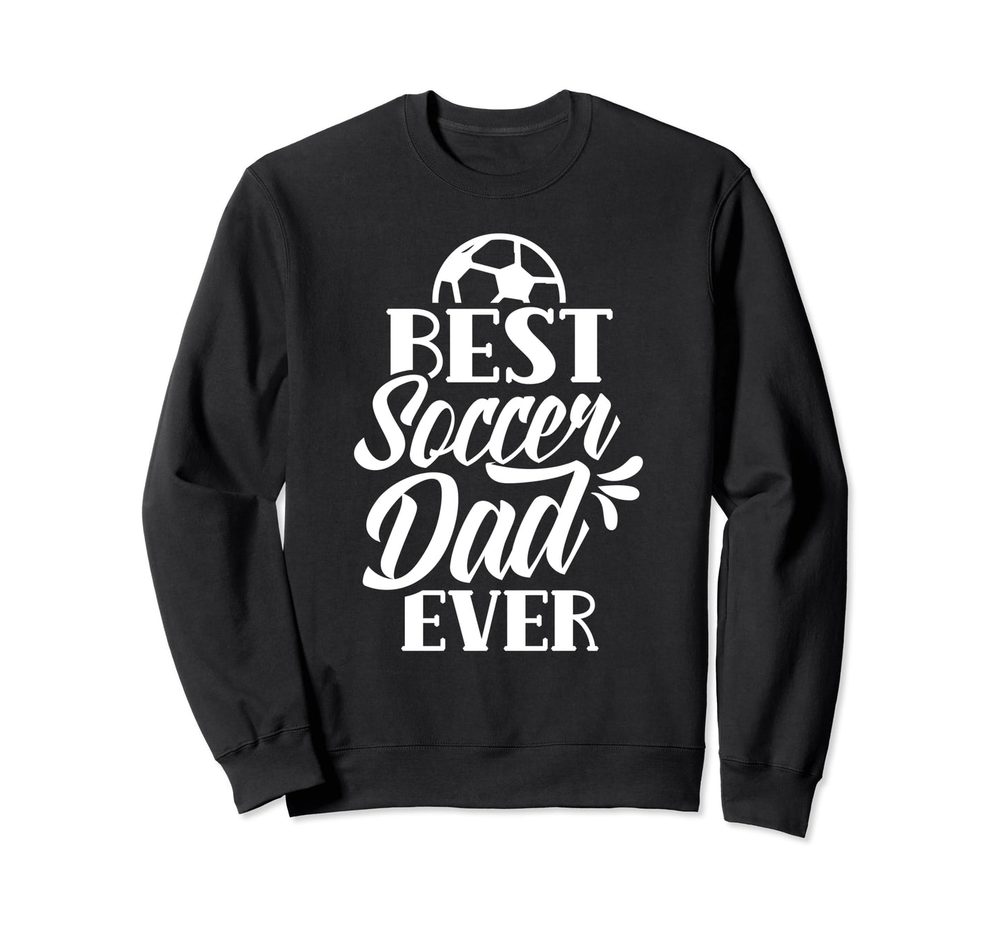 Best Soccer Dad Ever Daddy Father Sweatshirt - Casual Everyday Wear Unisex - T-Shirt, Sweatshirt, Hoodie