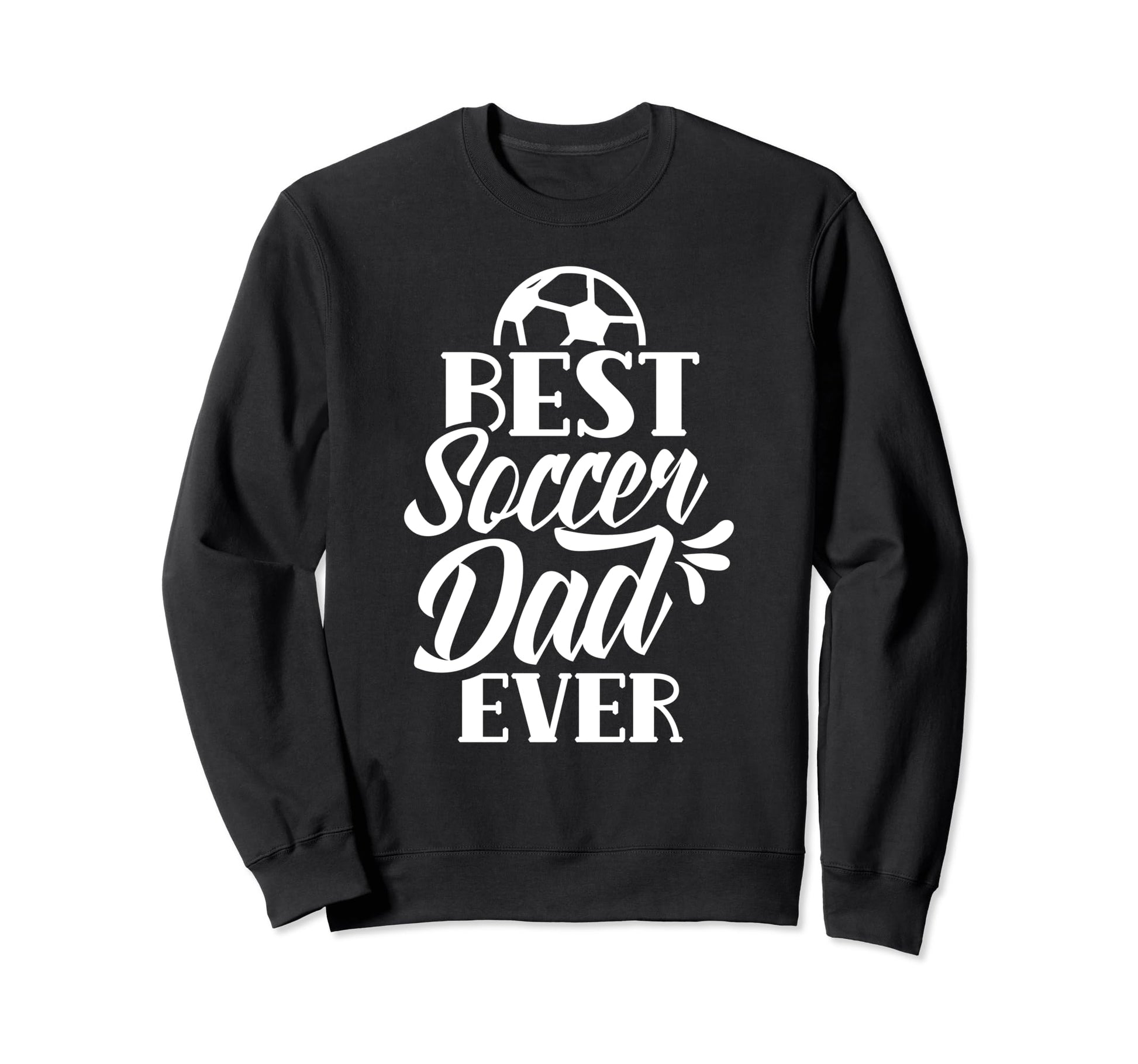 Best Soccer Dad Ever Daddy Father Sweatshirt - Casual Everyday Wear Unisex - T-Shirt, Sweatshirt, Hoodie